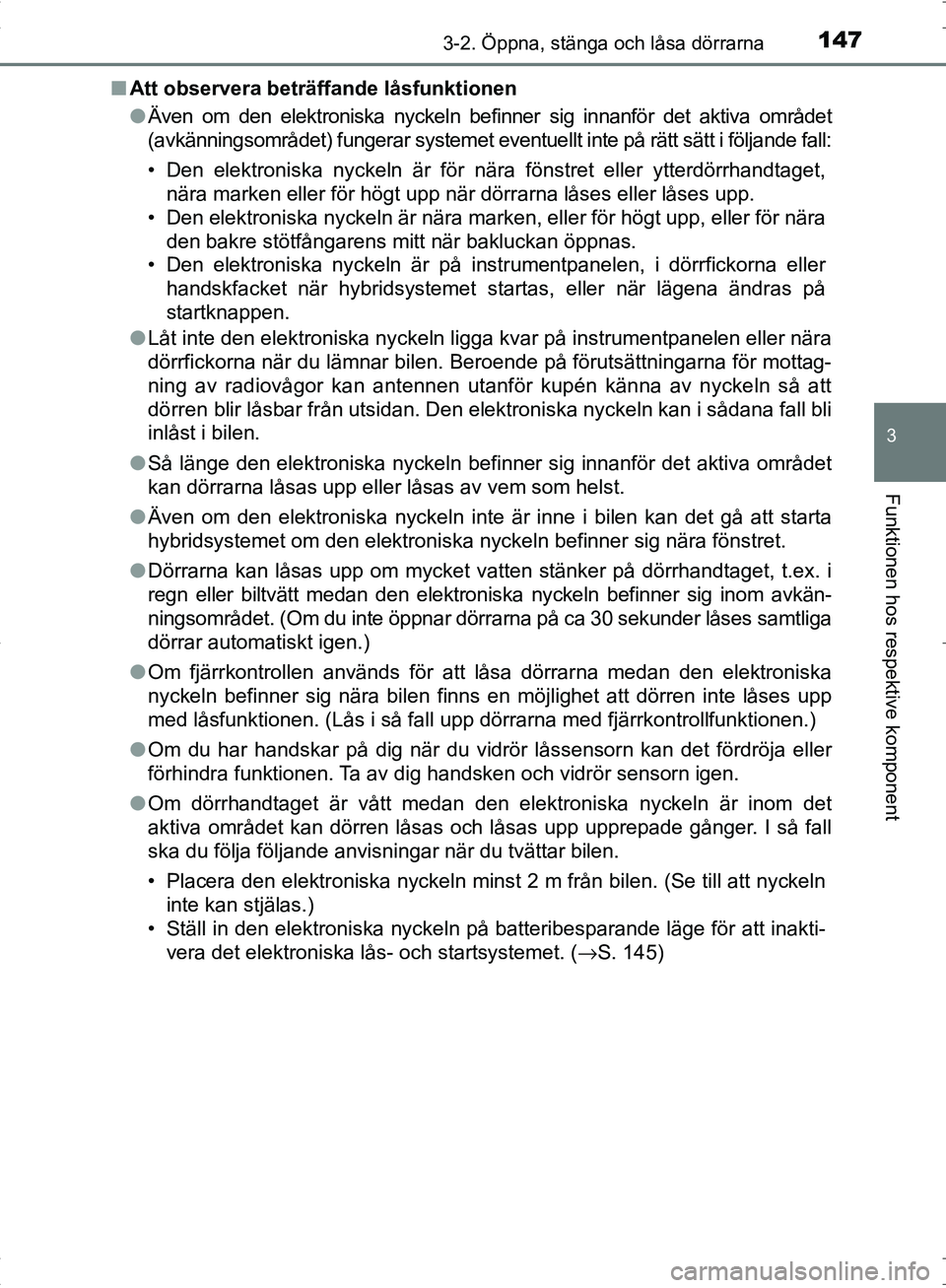 TOYOTA C_HR HYBRID 2016 Bruksanvisningar (in Swedish) 1473-2. Öppna, stänga och låsa dörrarna
3
Funktionen hos respektive komponent
OM10538SE■
Att observera beträffande låsfunktionen
●Även om den elektroniska nyckeln befinner sig innanför det TOYOTA C_HR HYBRID 2016 Bruksanvisningar (in Swedish) 1473-2. Öppna, stänga och låsa dörrarna
3
Funktionen hos respektive komponent
OM10538SE■
Att observera beträffande låsfunktionen
●Även om den elektroniska nyckeln befinner sig innanför det