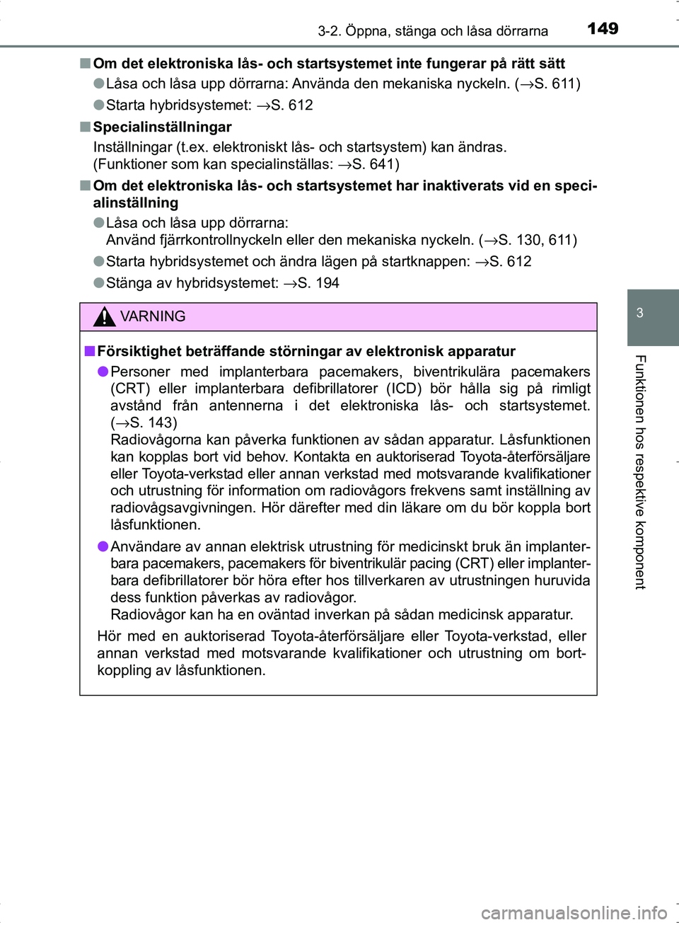 TOYOTA C_HR HYBRID 2016 Bruksanvisningar (in Swedish) 1493-2. Öppna, stänga och låsa dörrarna
3
Funktionen hos respektive komponent
OM10538SE■
Om det elektroniska lås- och startsyst emet inte fungerar på rätt sätt
● Låsa och låsa upp dörra TOYOTA C_HR HYBRID 2016 Bruksanvisningar (in Swedish) 1493-2. Öppna, stänga och låsa dörrarna
3
Funktionen hos respektive komponent
OM10538SE■
Om det elektroniska lås- och startsyst emet inte fungerar på rätt sätt
● Låsa och låsa upp dörra