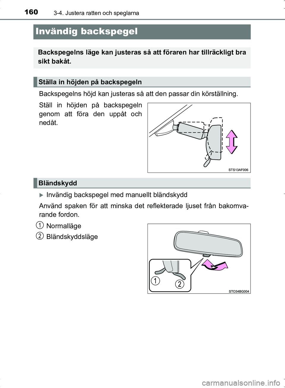 TOYOTA C_HR HYBRID 2016  Bruksanvisningar (in Swedish) 1603-4. Justera ratten och speglarna
OM10538SE
Invändig backspegel
Backspegelns höjd kan justeras så att den passar din körställning.
Ställ in höjden på backspegeln
genom att föra den uppåt 