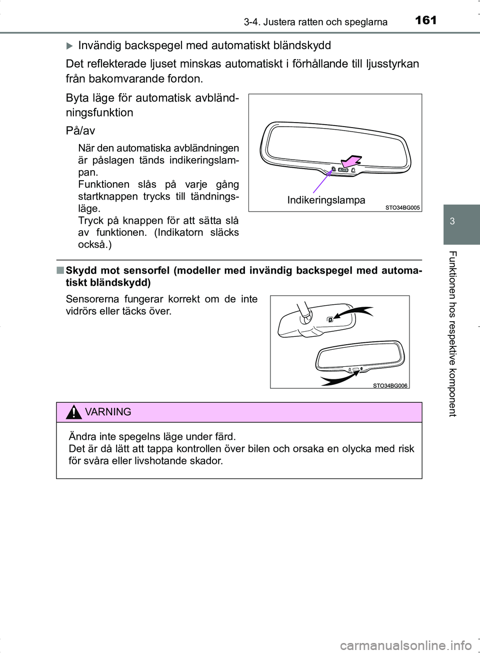 TOYOTA C_HR HYBRID 2016 Bruksanvisningar (in Swedish) 1613-4. Justera ratten och speglarna
3
Funktionen hos respektive komponent
OM10538SE
Invändig backspegel med automatiskt bländskydd
Det reflekterade ljuset minskas automatiskt i förhållande til TOYOTA C_HR HYBRID 2016 Bruksanvisningar (in Swedish) 1613-4. Justera ratten och speglarna
3
Funktionen hos respektive komponent
OM10538SE
Invändig backspegel med automatiskt bländskydd
Det reflekterade ljuset minskas automatiskt i förhållande til
