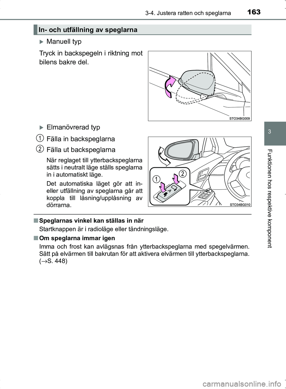 TOYOTA C_HR HYBRID 2016 Bruksanvisningar (in Swedish) 1633-4. Justera ratten och speglarna
3
Funktionen hos respektive komponent
OM10538SE
Manuell typ
Tryck in backspegeln i riktning mot
bilens bakre del.
Elmanövrerad typ
Fälla in backspeglarna
F TOYOTA C_HR HYBRID 2016 Bruksanvisningar (in Swedish) 1633-4. Justera ratten och speglarna
3
Funktionen hos respektive komponent
OM10538SE
Manuell typ
Tryck in backspegeln i riktning mot
bilens bakre del.
Elmanövrerad typ
Fälla in backspeglarna
F