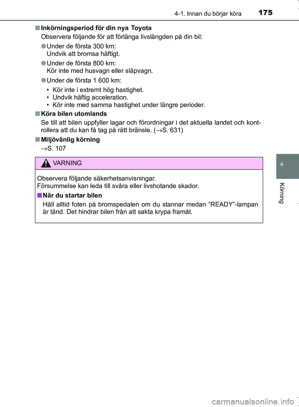 TOYOTA C_HR HYBRID 2016 Bruksanvisningar (in Swedish) 1754-1. Innan du börjar köra
4
Körning
OM10538SE■
Inkörningsperiod för din nya Toyota
Observera följande för att förlänga livslängden på din bil:
●Under de första 300 km:
Undvik att TOYOTA C_HR HYBRID 2016 Bruksanvisningar (in Swedish) 1754-1. Innan du börjar köra
4
Körning
OM10538SE■
Inkörningsperiod för din nya Toyota
Observera följande för att förlänga livslängden på din bil:
●Under de första 300 km:
Undvik att