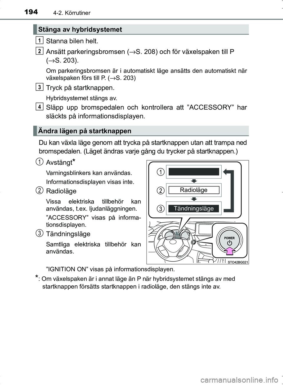 TOYOTA C_HR HYBRID 2016 Bruksanvisningar (in Swedish) 1944-2. Körrutiner
OM10538SE
Stanna bilen helt.
Ansätt parkeringsbromsen (→S. 208) och för växelspaken till P
( → S. 203).
Om parkeringsbromsen är i automatiskt läge ansätts den automatiskt TOYOTA C_HR HYBRID 2016 Bruksanvisningar (in Swedish) 1944-2. Körrutiner
OM10538SE
Stanna bilen helt.
Ansätt parkeringsbromsen (→S. 208) och för växelspaken till P
( → S. 203).
Om parkeringsbromsen är i automatiskt läge ansätts den automatiskt