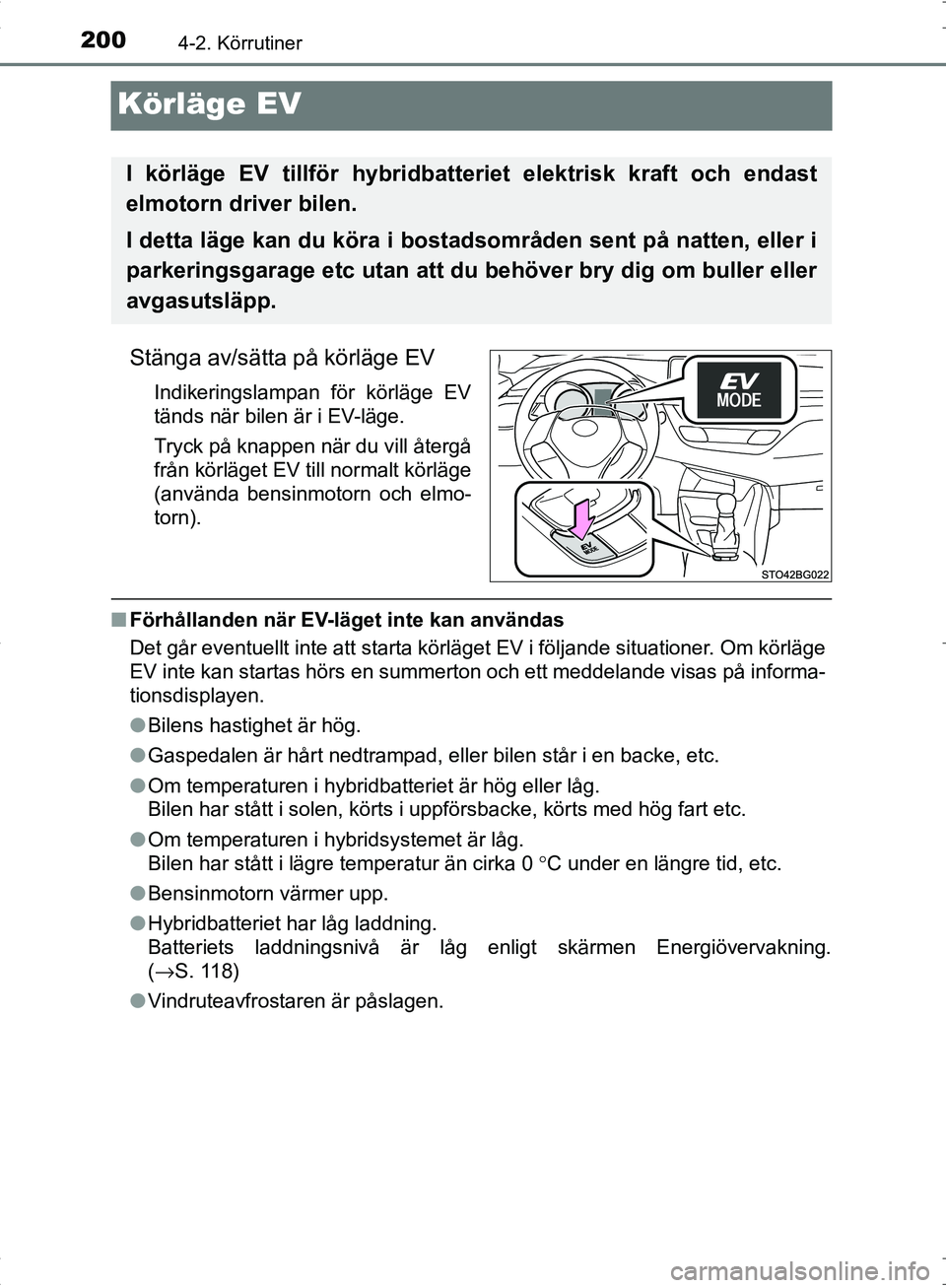 TOYOTA C_HR HYBRID 2016 Bruksanvisningar (in Swedish) 2004-2. Körrutiner
OM10538SE
Körläge EV
Stänga av/sätta på körläge EV
Indikeringslampan för körläge EV
tänds när bilen är i EV-läge.
Tryck på knappen när du vill återgå
från körl TOYOTA C_HR HYBRID 2016 Bruksanvisningar (in Swedish) 2004-2. Körrutiner
OM10538SE
Körläge EV
Stänga av/sätta på körläge EV
Indikeringslampan för körläge EV
tänds när bilen är i EV-läge.
Tryck på knappen när du vill återgå
från körl