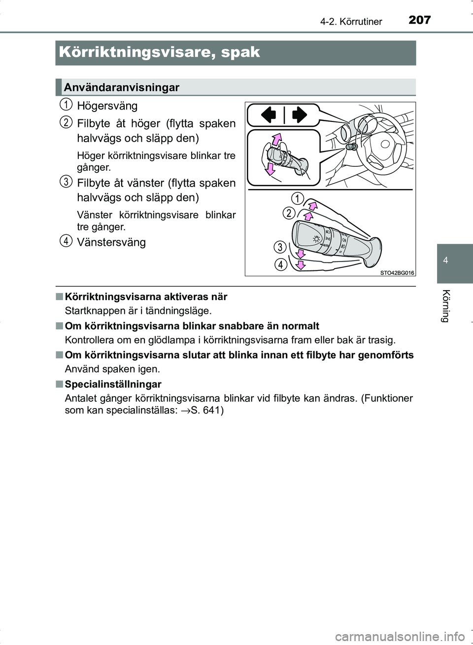TOYOTA C_HR HYBRID 2016 Bruksanvisningar (in Swedish) 207
4
4-2. Körrutiner
Körning
OM10538SE
Körriktningsvisare, spak
Högersväng
Filbyte åt höger (flytta spaken
halvvägs och släpp den)
Höger körriktningsvisare blinkar tre
gånger.
Filbyte åt TOYOTA C_HR HYBRID 2016 Bruksanvisningar (in Swedish) 207
4
4-2. Körrutiner
Körning
OM10538SE
Körriktningsvisare, spak
Högersväng
Filbyte åt höger (flytta spaken
halvvägs och släpp den)
Höger körriktningsvisare blinkar tre
gånger.
Filbyte åt