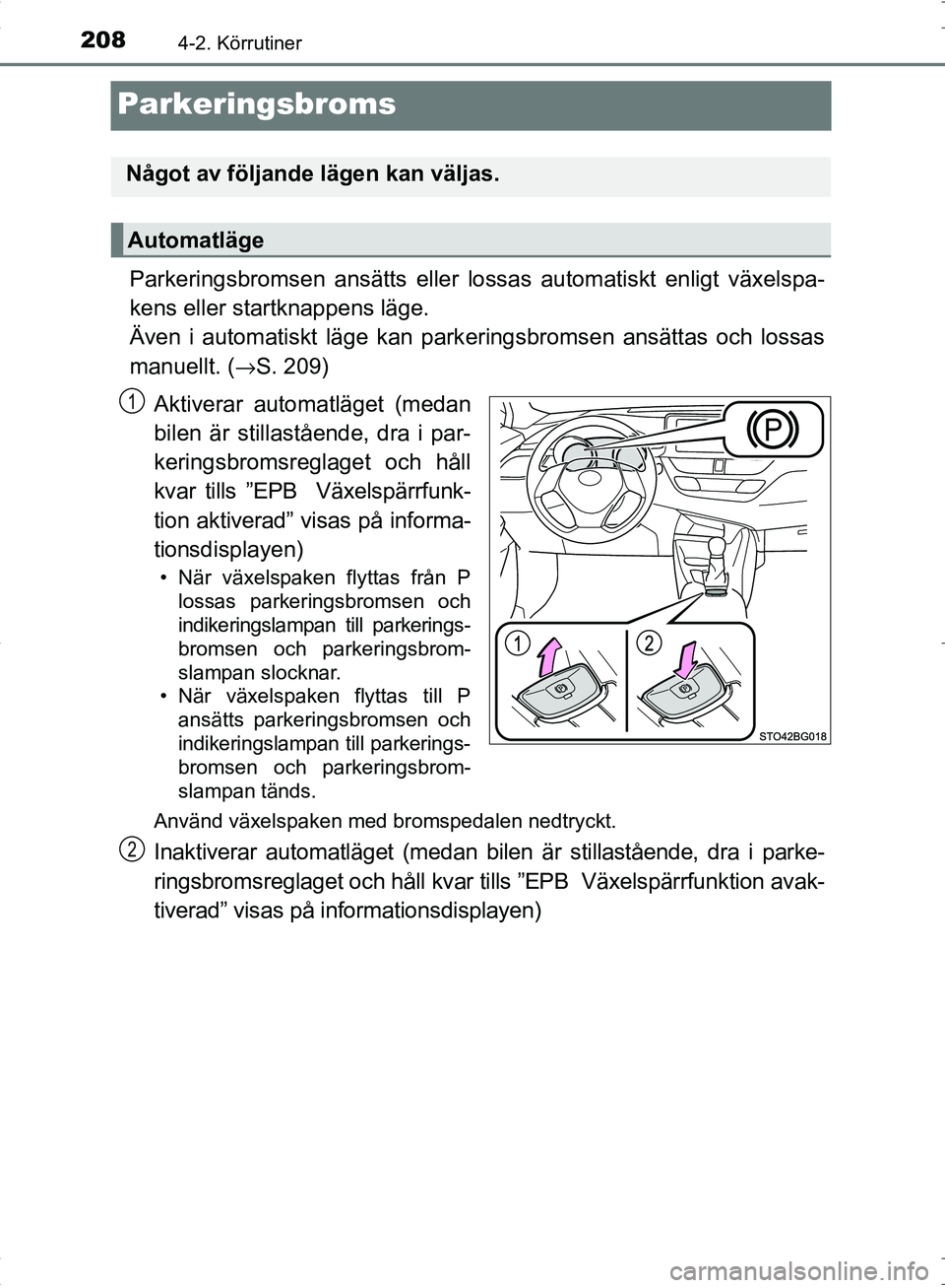 TOYOTA C_HR HYBRID 2016 Bruksanvisningar (in Swedish) 2084-2. Körrutiner
OM10538SE
Parkeringsbroms
Parkeringsbromsen ansätts eller lossas automatiskt enligt växelspa-
kens eller startknappens läge.
Även i automatiskt läge kan park eringsbromsen an TOYOTA C_HR HYBRID 2016 Bruksanvisningar (in Swedish) 2084-2. Körrutiner
OM10538SE
Parkeringsbroms
Parkeringsbromsen ansätts eller lossas automatiskt enligt växelspa-
kens eller startknappens läge.
Även i automatiskt läge kan park eringsbromsen an