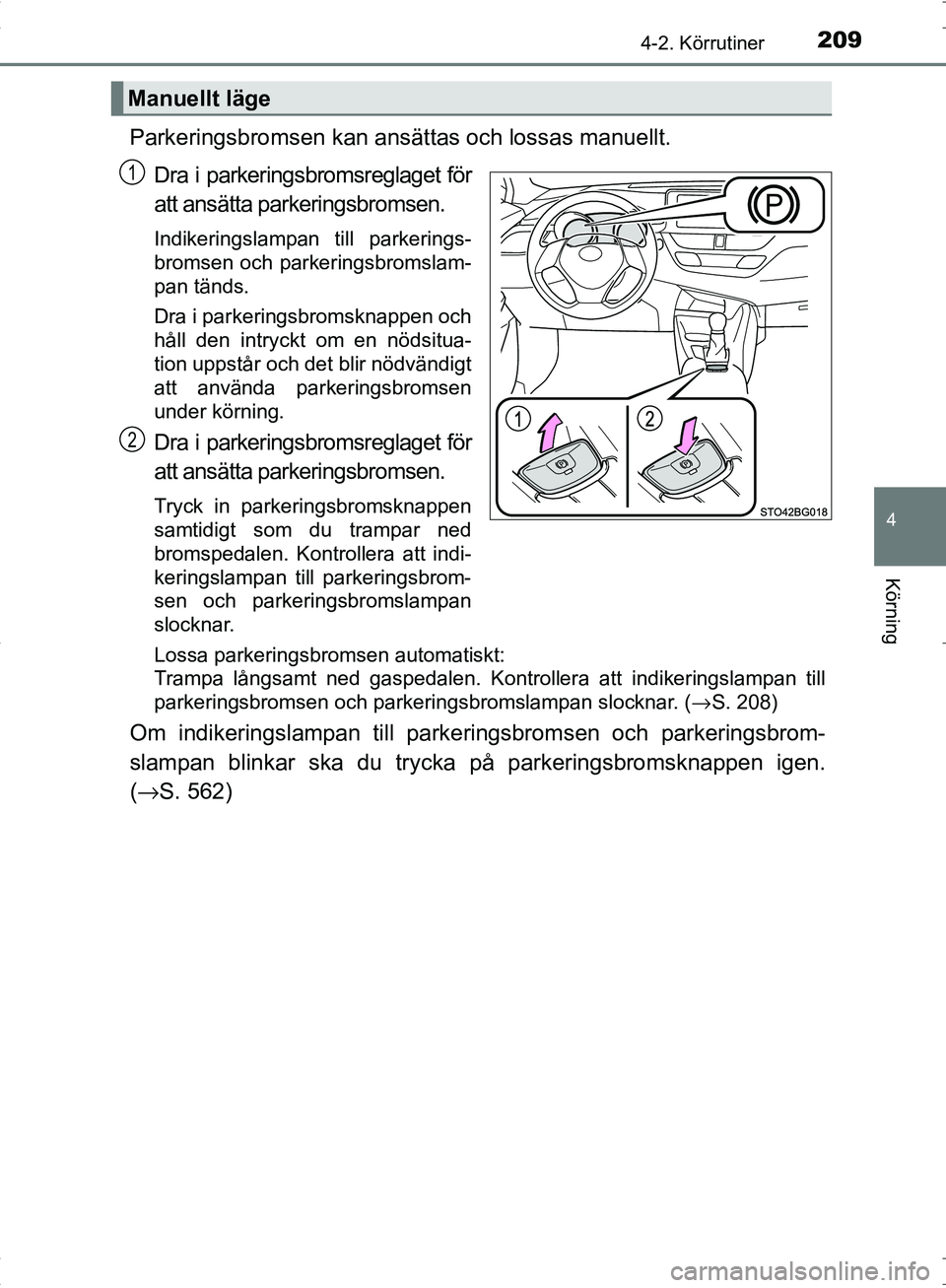 TOYOTA C_HR HYBRID 2016 Bruksanvisningar (in Swedish) 2094-2. Körrutiner
4
Körning
OM10538SE
Parkeringsbromsen kan ansättas och lossas manuellt.Dra i parkeringsbromsreglaget för
att ansätta parkeringsbromsen.
Indikeringslampan till parkerings-
broms TOYOTA C_HR HYBRID 2016 Bruksanvisningar (in Swedish) 2094-2. Körrutiner
4
Körning
OM10538SE
Parkeringsbromsen kan ansättas och lossas manuellt.Dra i parkeringsbromsreglaget för
att ansätta parkeringsbromsen.
Indikeringslampan till parkerings-
broms