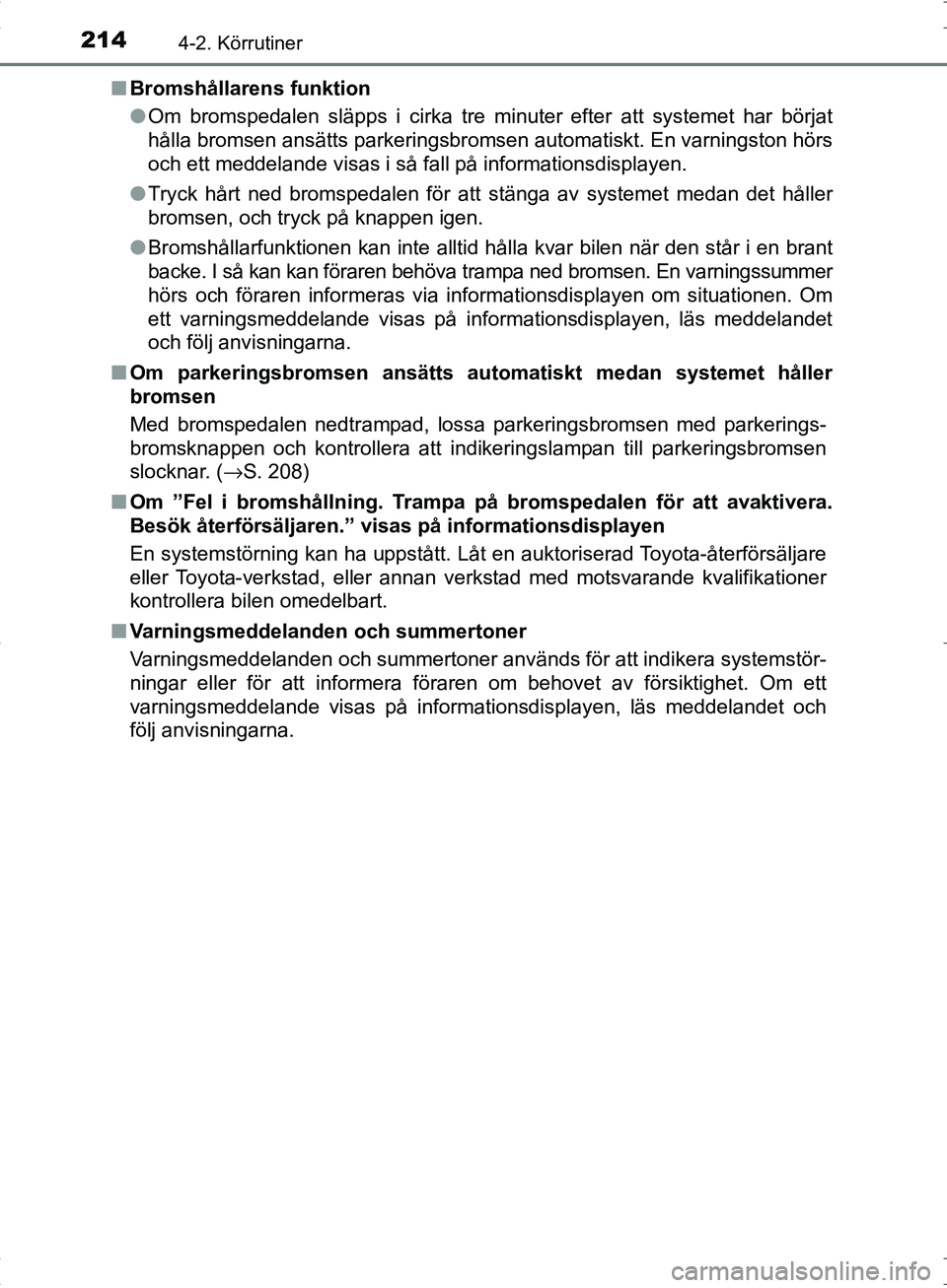 TOYOTA C_HR HYBRID 2016 Bruksanvisningar (in Swedish) 2144-2. Körrutiner
OM10538SE■
Bromshållarens funktion
●Om bromspedalen släpps i cirka tre minuter efter att systemet har börjat
hålla bromsen ansätts parkeringsbromsen automatiskt. En varnin TOYOTA C_HR HYBRID 2016 Bruksanvisningar (in Swedish) 2144-2. Körrutiner
OM10538SE■
Bromshållarens funktion
●Om bromspedalen släpps i cirka tre minuter efter att systemet har börjat
hålla bromsen ansätts parkeringsbromsen automatiskt. En varnin