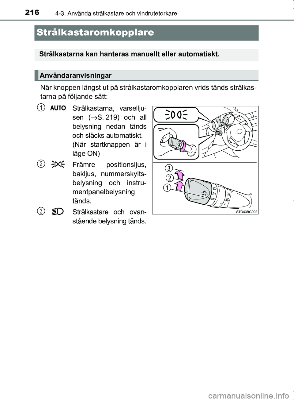 TOYOTA C_HR HYBRID 2016 Bruksanvisningar (in Swedish) 2164-3. Använda strålkastare och vindrutetorkare
OM10538SE
Strålkastaromkopplare
När knoppen längst ut på strålkastaromkopplaren vrids tänds strålkas-
tarna på följande sätt:Strålkastarna TOYOTA C_HR HYBRID 2016 Bruksanvisningar (in Swedish) 2164-3. Använda strålkastare och vindrutetorkare
OM10538SE
Strålkastaromkopplare
När knoppen längst ut på strålkastaromkopplaren vrids tänds strålkas-
tarna på följande sätt:Strålkastarna