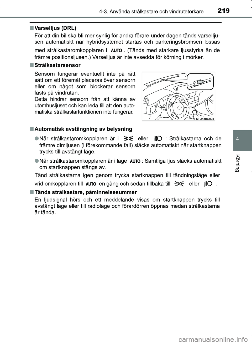 TOYOTA C_HR HYBRID 2016 Bruksanvisningar (in Swedish) 2194-3. Använda strålkastare och vindrutetorkare
4
Körning
OM10538SE
■Varselljus (DRL)
För att din bil ska bli mer synlig för andra förare under dagen tänds varsellju-
sen automatiskt när hy TOYOTA C_HR HYBRID 2016 Bruksanvisningar (in Swedish) 2194-3. Använda strålkastare och vindrutetorkare
4
Körning
OM10538SE
■Varselljus (DRL)
För att din bil ska bli mer synlig för andra förare under dagen tänds varsellju-
sen automatiskt när hy