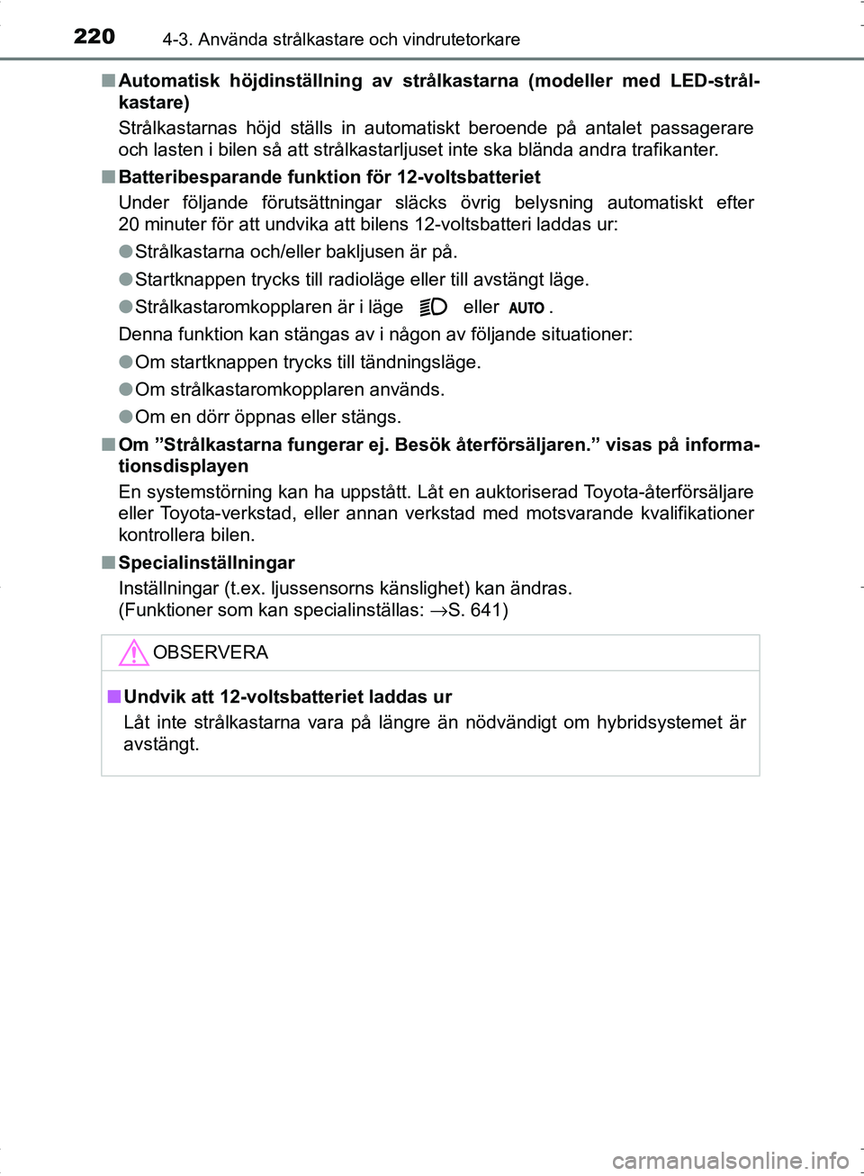 TOYOTA C_HR HYBRID 2016 Bruksanvisningar (in Swedish) 2204-3. Använda strålkastare och vindrutetorkare
OM10538SE■
Automatisk höjdinställning av strålkastarna (modeller med LED-strål-
kastare)
Strålkastarnas höjd ställs in automatiskt beroende TOYOTA C_HR HYBRID 2016 Bruksanvisningar (in Swedish) 2204-3. Använda strålkastare och vindrutetorkare
OM10538SE■
Automatisk höjdinställning av strålkastarna (modeller med LED-strål-
kastare)
Strålkastarnas höjd ställs in automatiskt beroende