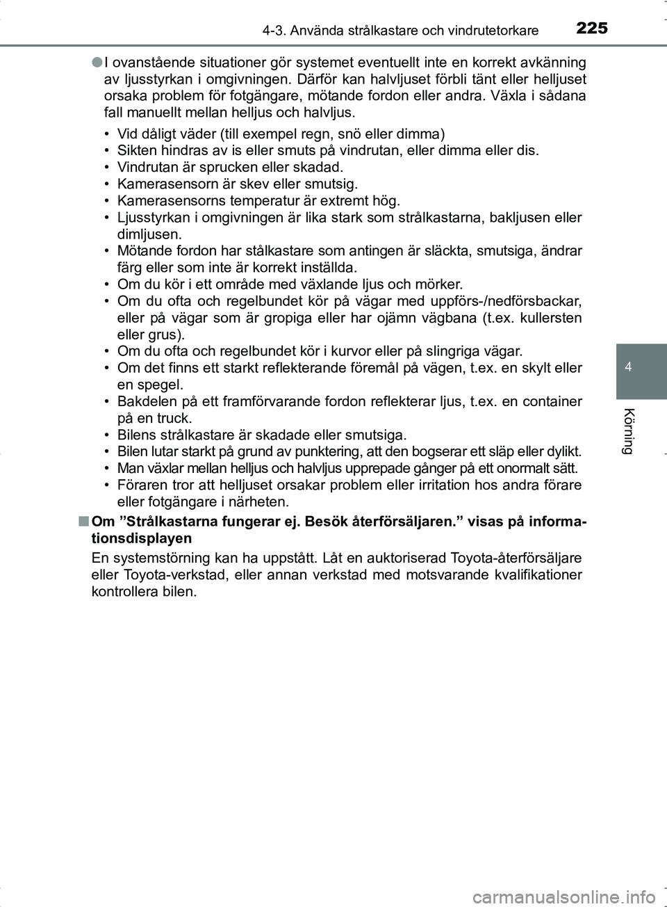 TOYOTA C_HR HYBRID 2016 Bruksanvisningar (in Swedish) 2254-3. Använda strålkastare och vindrutetorkare
4
Körning
OM10538SE●
I ovanstående situationer gör systemet eventuellt inte en korrekt avkänning
av ljusstyrkan i omgivningen. Därför kan hal TOYOTA C_HR HYBRID 2016 Bruksanvisningar (in Swedish) 2254-3. Använda strålkastare och vindrutetorkare
4
Körning
OM10538SE●
I ovanstående situationer gör systemet eventuellt inte en korrekt avkänning
av ljusstyrkan i omgivningen. Därför kan hal