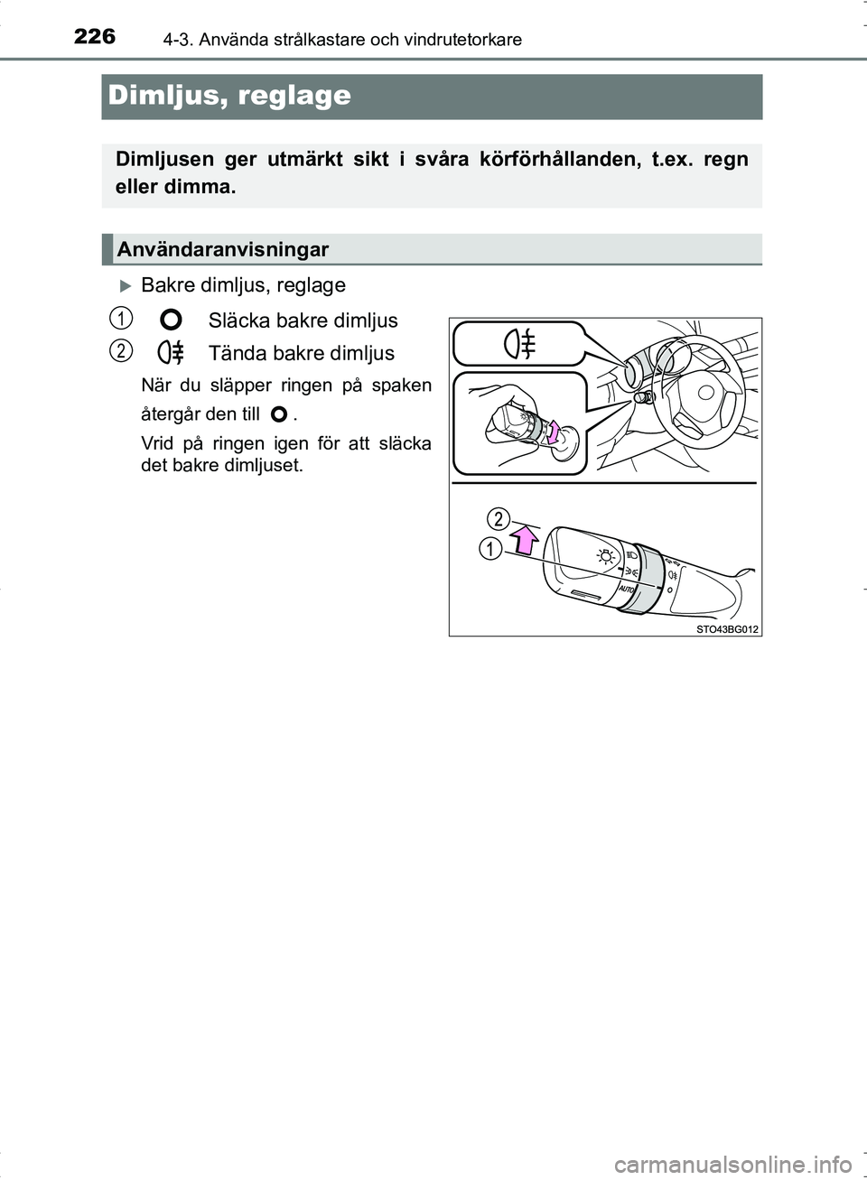 TOYOTA C_HR HYBRID 2016 Bruksanvisningar (in Swedish) 2264-3. Använda strålkastare och vindrutetorkare
OM10538SE
Dimljus, reglage
Bakre dimljus, reglageSläcka bakre dimljus
Tända bakre dimljus
När du släpper ringen på spaken
återgår den till TOYOTA C_HR HYBRID 2016 Bruksanvisningar (in Swedish) 2264-3. Använda strålkastare och vindrutetorkare
OM10538SE
Dimljus, reglage
Bakre dimljus, reglageSläcka bakre dimljus
Tända bakre dimljus
När du släpper ringen på spaken
återgår den till