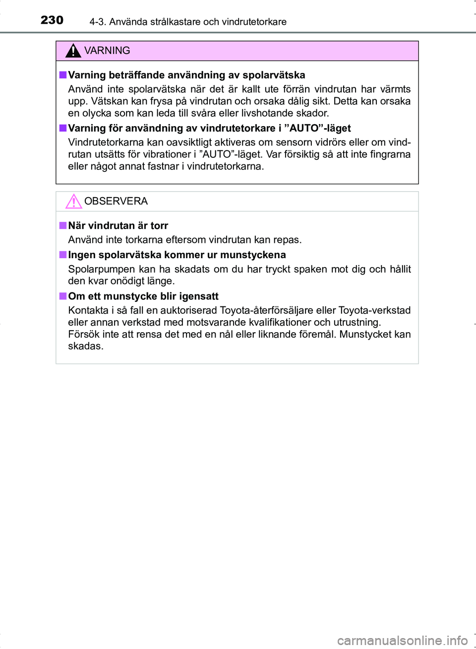 TOYOTA C_HR HYBRID 2017  Bruksanvisningar (in Swedish) 2304-3. Använda strålkastare och vindrutetorkare
OM10538SE
VA R N I N G
■Varning beträffande användning av spolarvätska
Använd inte spolarvätska när det är  kallt ute förrän vindrutan har