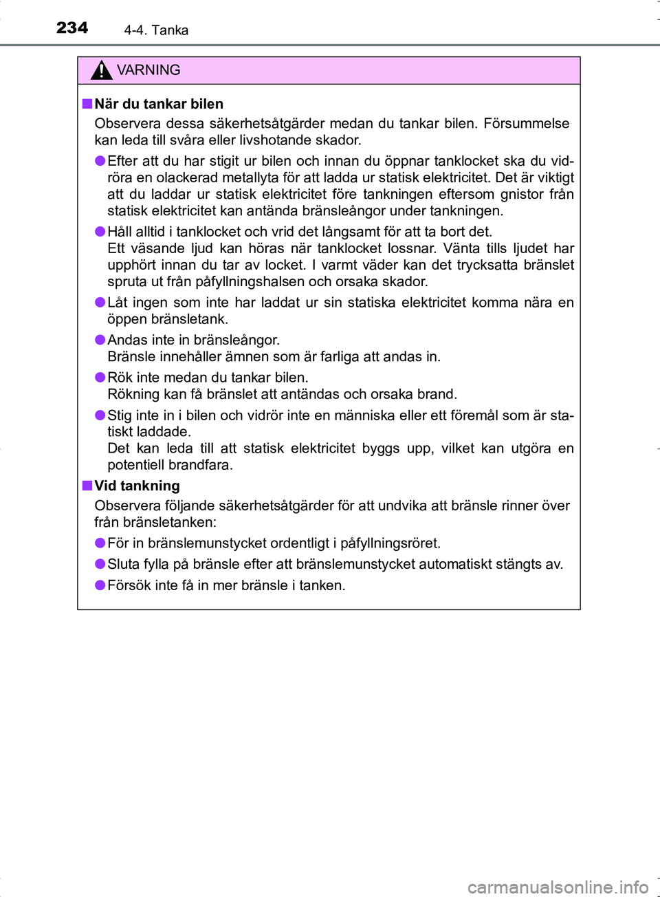 TOYOTA C_HR HYBRID 2016 Bruksanvisningar (in Swedish) 2344-4. Tanka
OM10538SE
VA R N I N G
■När du tankar bilen
Observera dessa säkerhetsåtgärder medan du tankar bilen. Försummelse
kan leda till svåra eller livshotande skador.
● Efter att du ha TOYOTA C_HR HYBRID 2016 Bruksanvisningar (in Swedish) 2344-4. Tanka
OM10538SE
VA R N I N G
■När du tankar bilen
Observera dessa säkerhetsåtgärder medan du tankar bilen. Försummelse
kan leda till svåra eller livshotande skador.
● Efter att du ha
