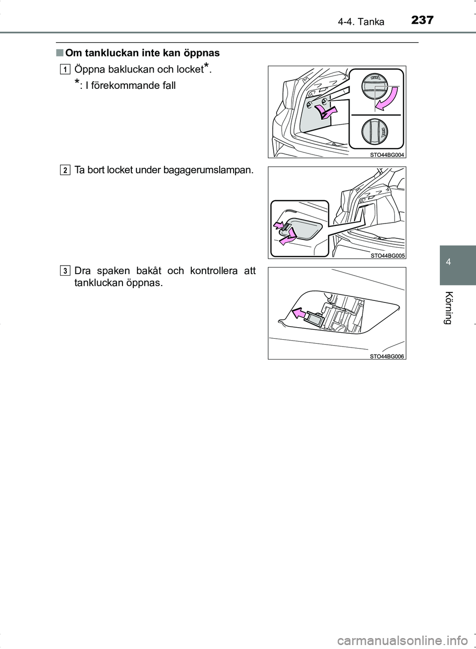 TOYOTA C_HR HYBRID 2016  Bruksanvisningar (in Swedish) 2374-4. Tanka
4
Körning
OM10538SE
■Om tankluckan inte kan öppnas
Öppna bakluckan och locket
*.
*: I förekommande fall
Ta bort locket under bagagerumslampan.
Dra spaken bakåt och kontrollera att