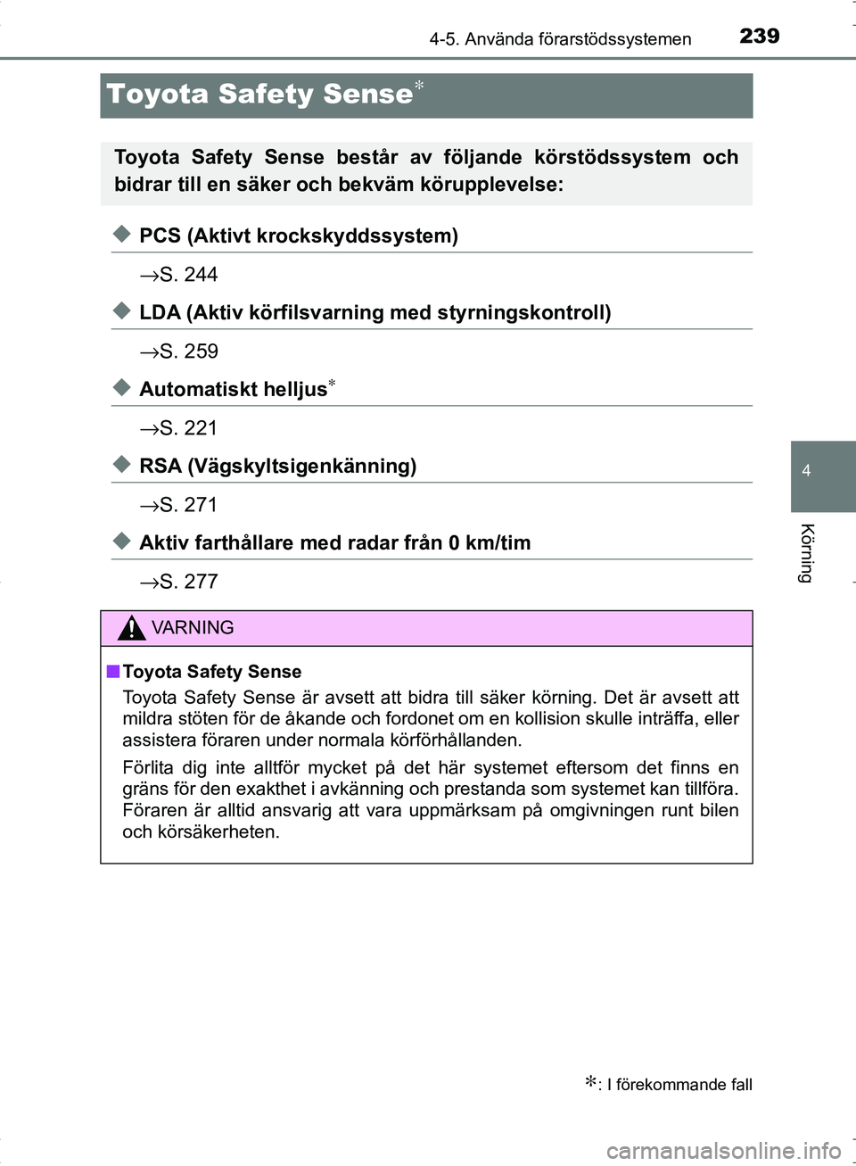 TOYOTA C_HR HYBRID 2016  Bruksanvisningar (in Swedish) 239
4
4-5. Använda förarstödssystemen
Körning
OM10538SE
Toyota Safety Sense∗
◆PCS (Aktivt krockskyddssystem)
→S. 244
◆LDA (Aktiv körfilsvarning med styrningskontroll)
→S. 259
◆Automat
