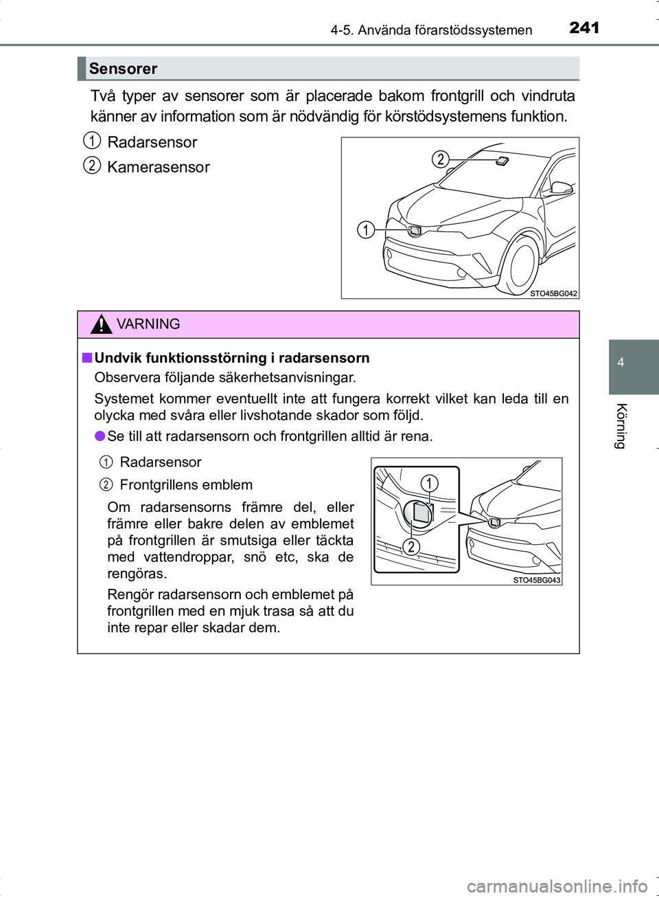 TOYOTA C_HR HYBRID 2017  Bruksanvisningar (in Swedish) 2414-5. Använda förarstödssystemen
4
Körning
OM10538SE
Två typer av sensorer som är placerade bakom frontgrill och vindruta
känner av information som är nödvändig för körstödsystemens fun