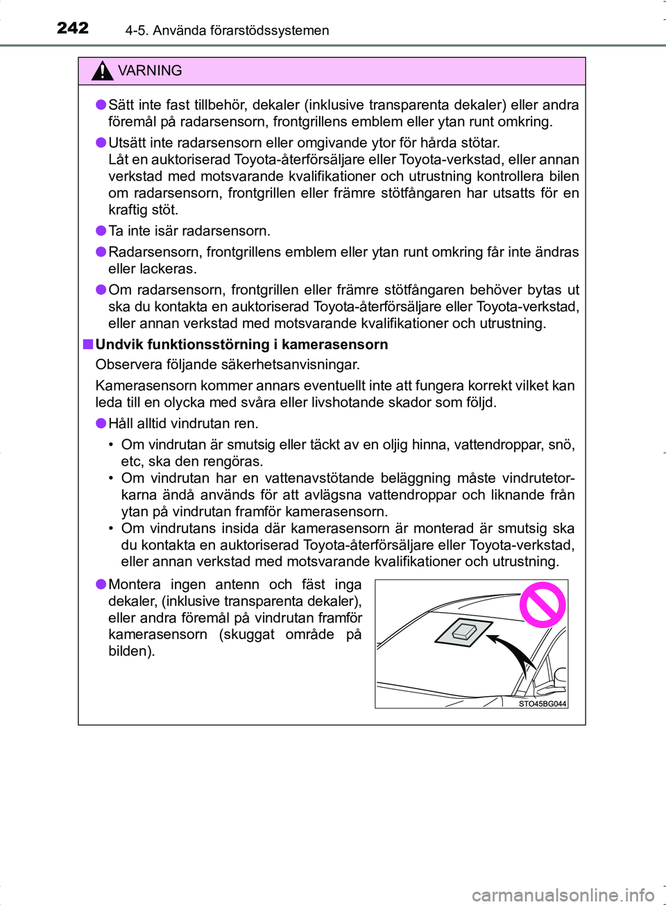 TOYOTA C_HR HYBRID 2017  Bruksanvisningar (in Swedish) 2424-5. Använda förarstödssystemen
OM10538SE
VA R N I N G
●Sätt inte fast tillbehör, dekaler (inklusive transparenta dekaler) eller andra
föremål på radarsensorn, frontgrill ens emblem eller
