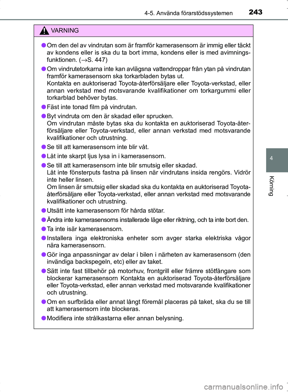 TOYOTA C_HR HYBRID 2017  Bruksanvisningar (in Swedish) 2434-5. Använda förarstödssystemen
4
Körning
OM10538SE
VA R N I N G
●Om den del av vindrutan som är framför kamerasensorn är immig eller täckt
av kondens eller is ska du ta bort imma, konden