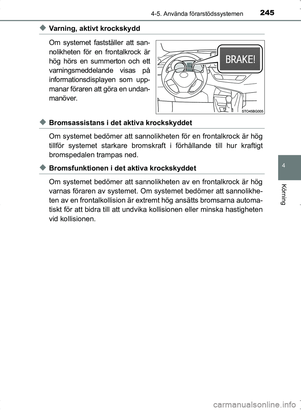 TOYOTA C_HR HYBRID 2016 Bruksanvisningar (in Swedish) 2454-5. Använda förarstödssystemen
4
Körning
OM10538SE
◆Varning, aktivt krockskydd
Om systemet fastställer att san-
nolikheten för en frontalkrock är
hög hörs en summerton och ett
varningsm TOYOTA C_HR HYBRID 2016 Bruksanvisningar (in Swedish) 2454-5. Använda förarstödssystemen
4
Körning
OM10538SE
◆Varning, aktivt krockskydd
Om systemet fastställer att san-
nolikheten för en frontalkrock är
hög hörs en summerton och ett
varningsm