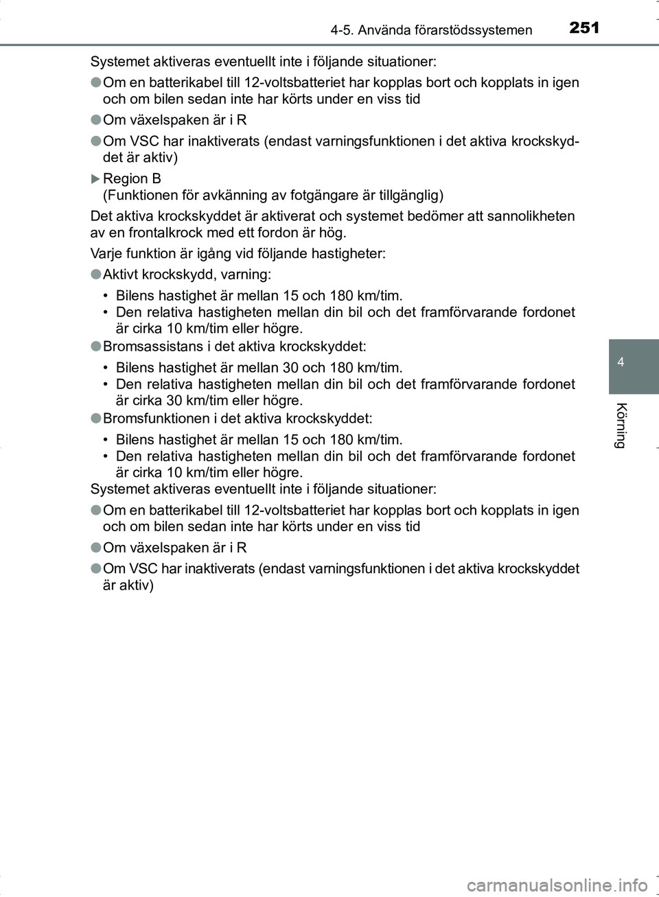 TOYOTA C_HR HYBRID 2016 Bruksanvisningar (in Swedish) 2514-5. Använda förarstödssystemen
4
Körning
OM10538SESystemet aktiveras eventuellt inte i följande situationer:
●
Om en batterikabel till 12-voltsbatteriet har kopplas bort och kopplats in ige TOYOTA C_HR HYBRID 2016 Bruksanvisningar (in Swedish) 2514-5. Använda förarstödssystemen
4
Körning
OM10538SESystemet aktiveras eventuellt inte i följande situationer:
●
Om en batterikabel till 12-voltsbatteriet har kopplas bort och kopplats in ige