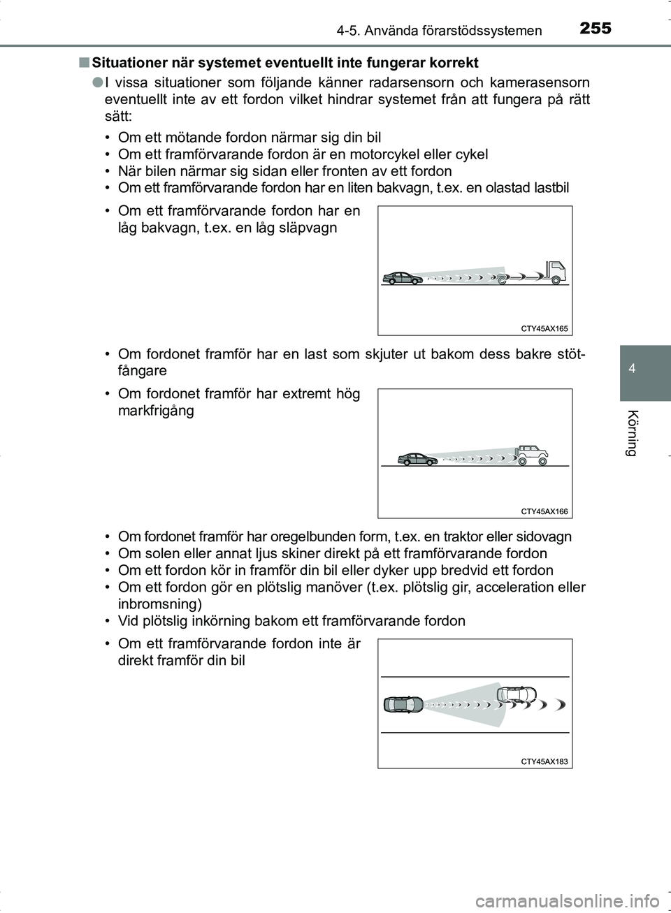 TOYOTA C_HR HYBRID 2017  Bruksanvisningar (in Swedish) 2554-5. Använda förarstödssystemen
4
Körning
OM10538SE■
Situationer när systemet eventu ellt inte fungerar korrekt
● I vissa situationer som följande känner radarsensorn och kamerasen\
sorn