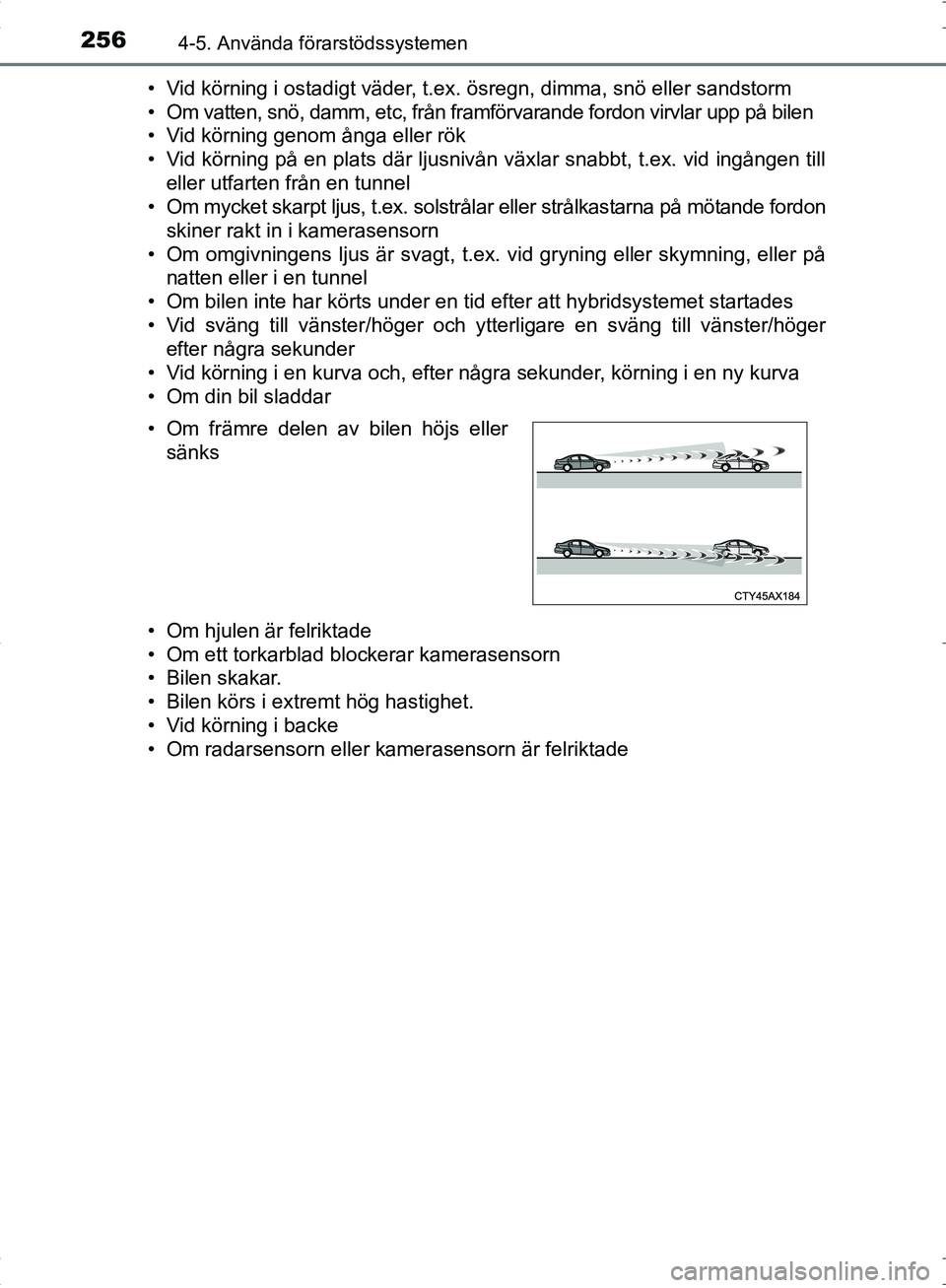 TOYOTA C_HR HYBRID 2017 Bruksanvisningar (in Swedish) 2564-5. Använda förarstödssystemen
OM10538SE• Vid körning i ostadigt väder, t.ex. ösregn, dimma, snö eller sandstorm
• Om vatten, snö, damm, etc, från framförvarande fordon virvlar upp p TOYOTA C_HR HYBRID 2017 Bruksanvisningar (in Swedish) 2564-5. Använda förarstödssystemen
OM10538SE• Vid körning i ostadigt väder, t.ex. ösregn, dimma, snö eller sandstorm
• Om vatten, snö, damm, etc, från framförvarande fordon virvlar upp p