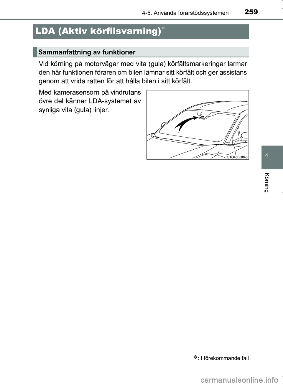 TOYOTA C_HR HYBRID 2017 Bruksanvisningar (in Swedish) 259
4
4-5. Använda förarstödssystemen
Körning
OM10538SE
LDA (Aktiv körfilsvarning)∗
Vid körning på motorvägar med vita (gula) körfältsmarkeringar larmar
den här funktionen föraren om bil TOYOTA C_HR HYBRID 2017 Bruksanvisningar (in Swedish) 259
4
4-5. Använda förarstödssystemen
Körning
OM10538SE
LDA (Aktiv körfilsvarning)∗
Vid körning på motorvägar med vita (gula) körfältsmarkeringar larmar
den här funktionen föraren om bil