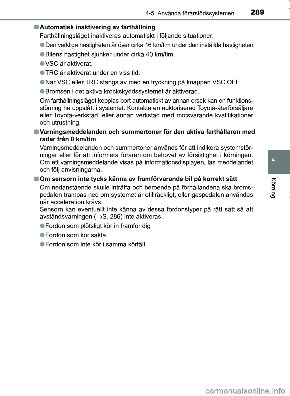 TOYOTA C_HR HYBRID 2016 Bruksanvisningar (in Swedish) 2894-5. Använda förarstödssystemen
4
Körning
OM10538SE■
Automatisk inaktivering av farthållning
Farthållningsläget inaktiveras automatiskt i följande situationer:
●Den verkliga hastigheten TOYOTA C_HR HYBRID 2016 Bruksanvisningar (in Swedish) 2894-5. Använda förarstödssystemen
4
Körning
OM10538SE■
Automatisk inaktivering av farthållning
Farthållningsläget inaktiveras automatiskt i följande situationer:
●Den verkliga hastigheten