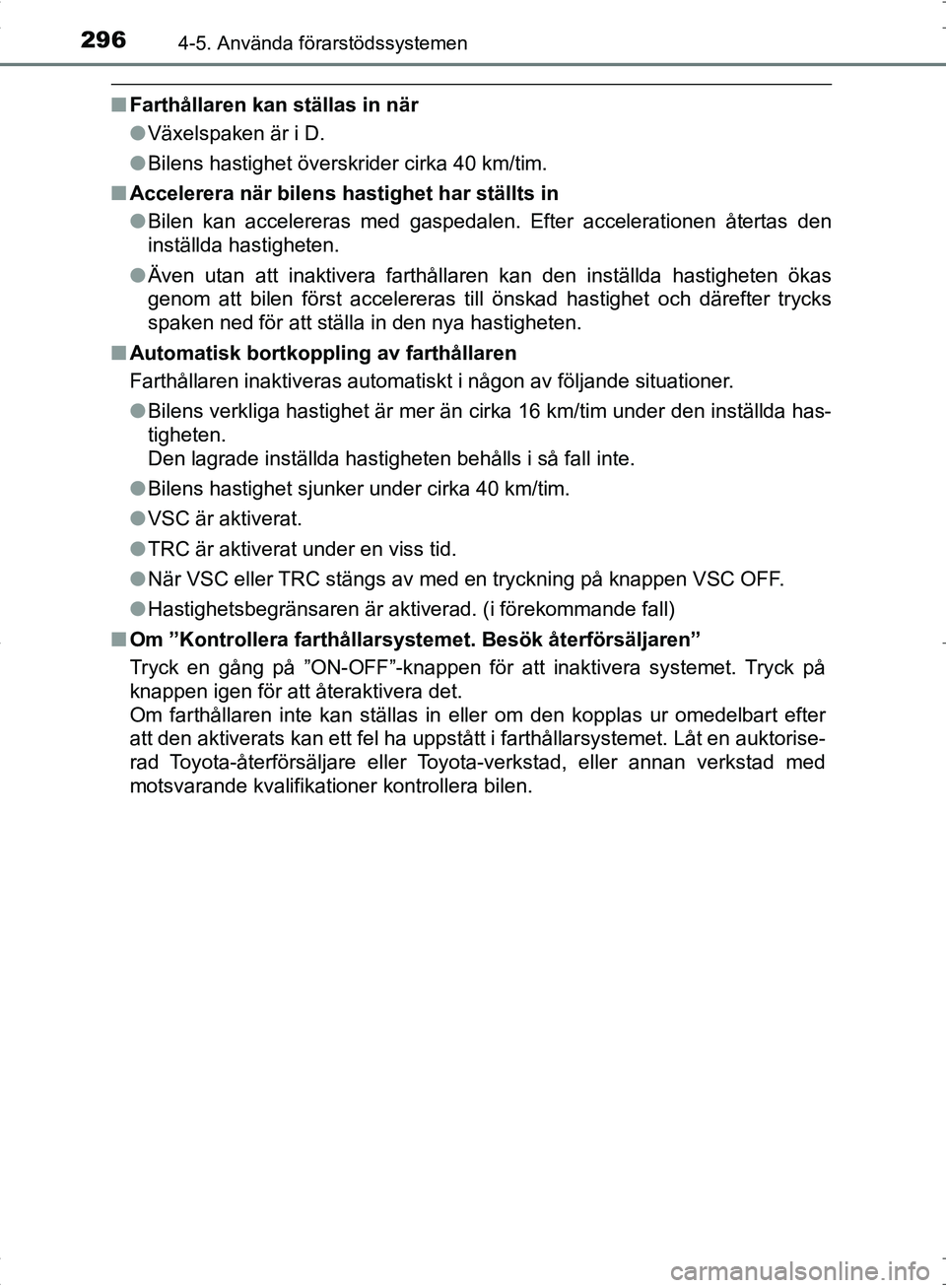 TOYOTA C_HR HYBRID 2016 Bruksanvisningar (in Swedish) 2964-5. Använda förarstödssystemen
OM10538SE
■Farthållaren kan ställas in när
●Växelspaken är i D.
● Bilens hastighet överskrider cirka 40 km/tim.
■ Accelerera när bilens hastighet h TOYOTA C_HR HYBRID 2016 Bruksanvisningar (in Swedish) 2964-5. Använda förarstödssystemen
OM10538SE
■Farthållaren kan ställas in när
●Växelspaken är i D.
● Bilens hastighet överskrider cirka 40 km/tim.
■ Accelerera när bilens hastighet h
