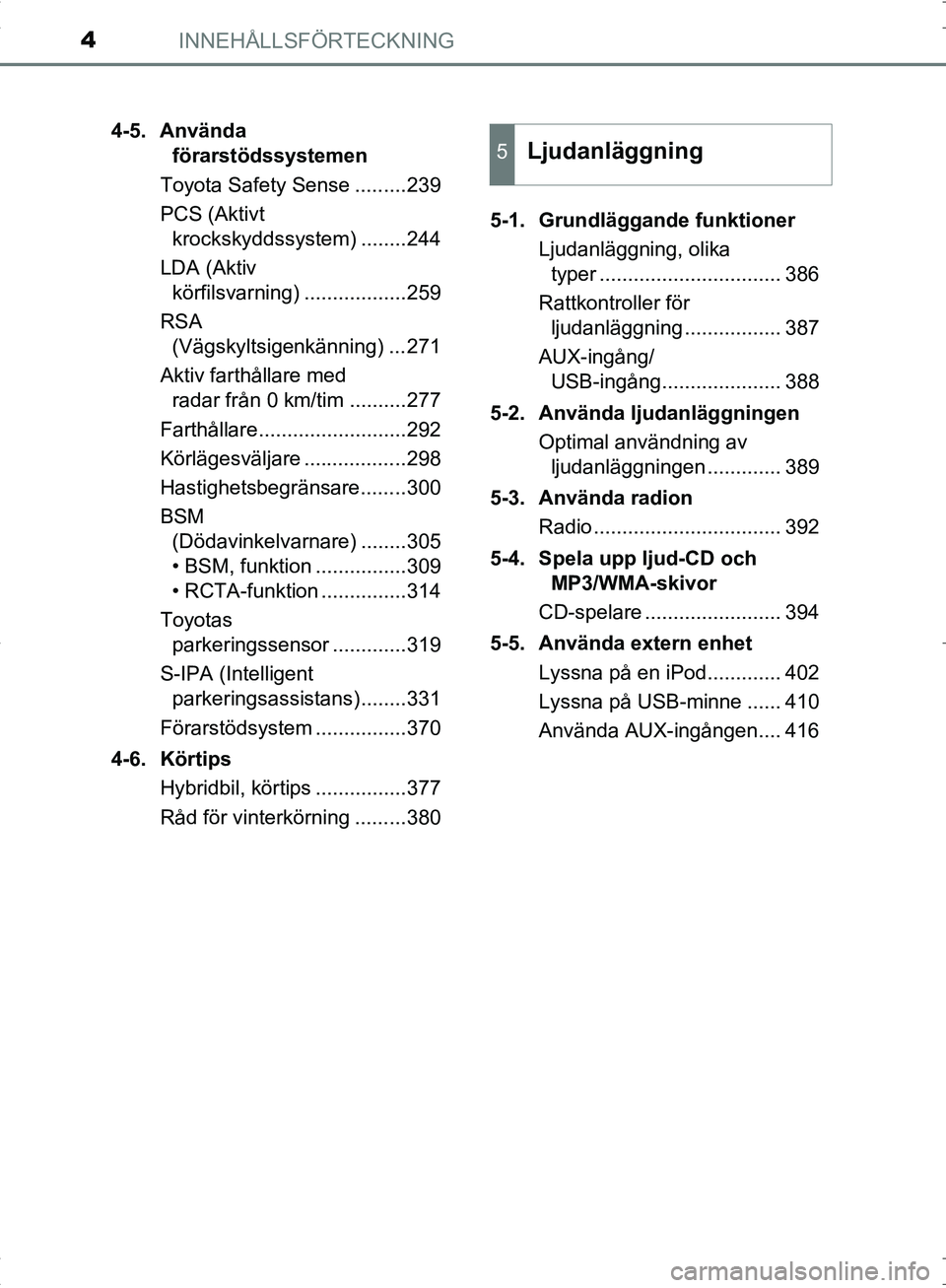 TOYOTA C_HR HYBRID 2017 Bruksanvisningar (in Swedish) INNEHÅLLSFÖRTECKNING4
OM10538SE4-5. Använda
förarstödssystemen
Toyota Safety Sense .........239
PCS (Aktivt krockskyddssystem) ........244
LDA (Aktiv körfilsvarning) ..................259
RSA TOYOTA C_HR HYBRID 2017 Bruksanvisningar (in Swedish) INNEHÅLLSFÖRTECKNING4
OM10538SE4-5. Använda
förarstödssystemen
Toyota Safety Sense .........239
PCS (Aktivt krockskyddssystem) ........244
LDA (Aktiv körfilsvarning) ..................259
RSA