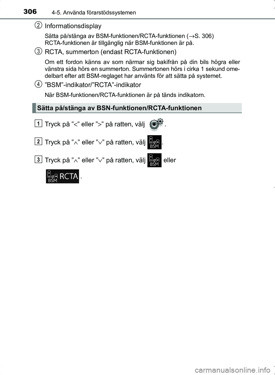 TOYOTA C_HR HYBRID 2016 Bruksanvisningar (in Swedish) 3064-5. Använda förarstödssystemen
OM10538SE
Informationsdisplay
Sätta på/stänga av BSM-funktionen/RCTA-funktionen (→S. 306)
RCTA-funktionen är tillgänglig när BSM-funktionen är på.
RCTA, TOYOTA C_HR HYBRID 2016 Bruksanvisningar (in Swedish) 3064-5. Använda förarstödssystemen
OM10538SE
Informationsdisplay
Sätta på/stänga av BSM-funktionen/RCTA-funktionen (→S. 306)
RCTA-funktionen är tillgänglig när BSM-funktionen är på.
RCTA,
