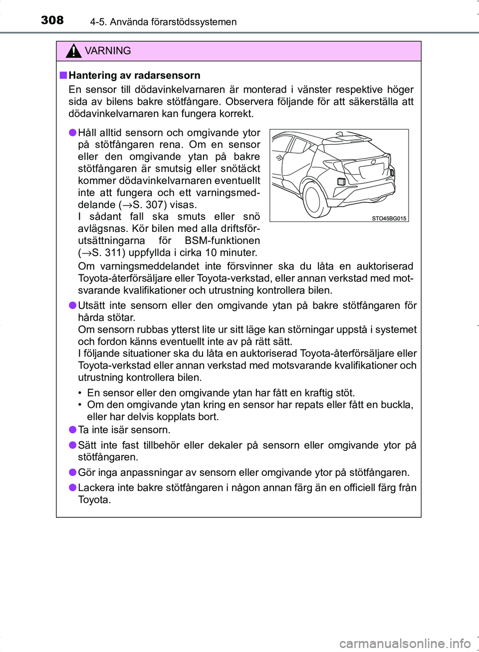 TOYOTA C_HR HYBRID 2016 Bruksanvisningar (in Swedish) 3084-5. Använda förarstödssystemen
OM10538SE
VA R N I N G
■Hantering av radarsensorn
En sensor till dödavinkelvarnaren är monterad i vänster respektive höger
sida av bilens bakre stötfånga TOYOTA C_HR HYBRID 2016 Bruksanvisningar (in Swedish) 3084-5. Använda förarstödssystemen
OM10538SE
VA R N I N G
■Hantering av radarsensorn
En sensor till dödavinkelvarnaren är monterad i vänster respektive höger
sida av bilens bakre stötfånga