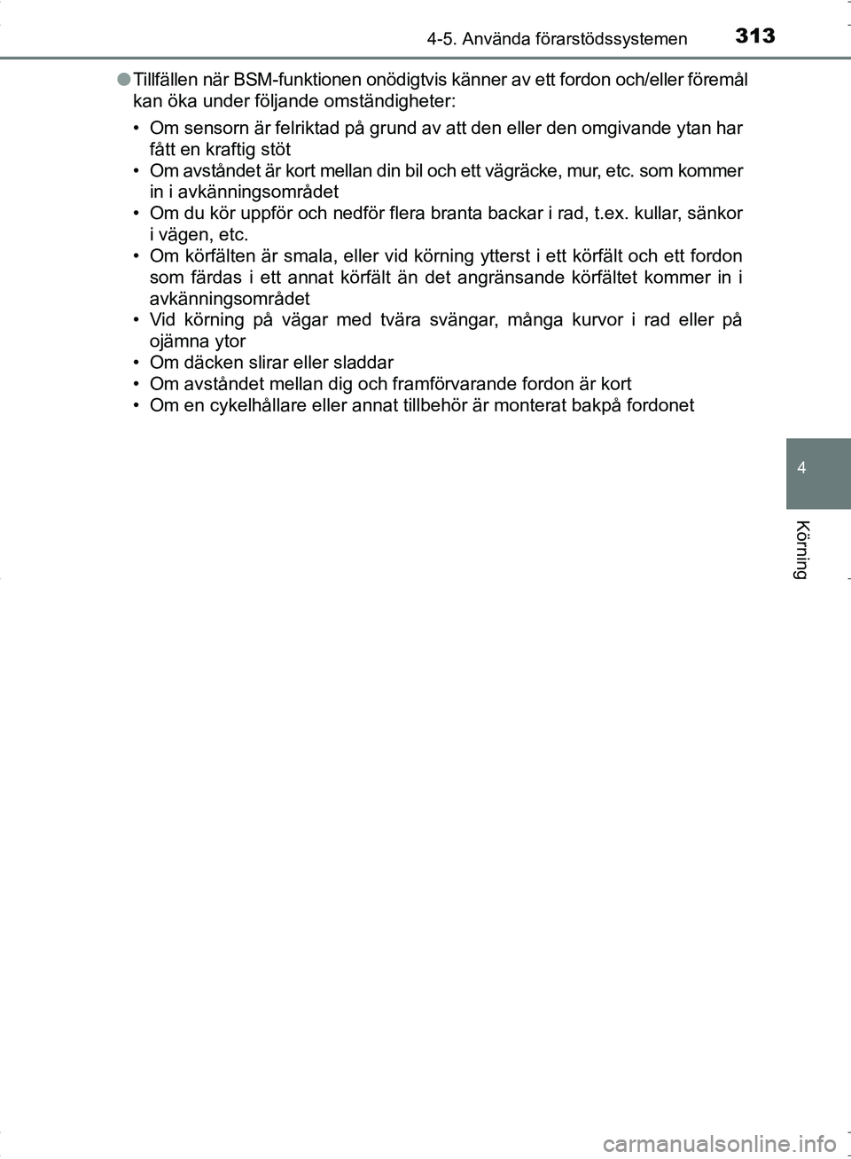 TOYOTA C_HR HYBRID 2017  Bruksanvisningar (in Swedish) 3134-5. Använda förarstödssystemen
4
Körning
OM10538SE●
Tillfällen när BSM-funktionen  onödigtvis känner av ett fordon och/eller föremål
kan öka under följande omständigheter:
• Om se