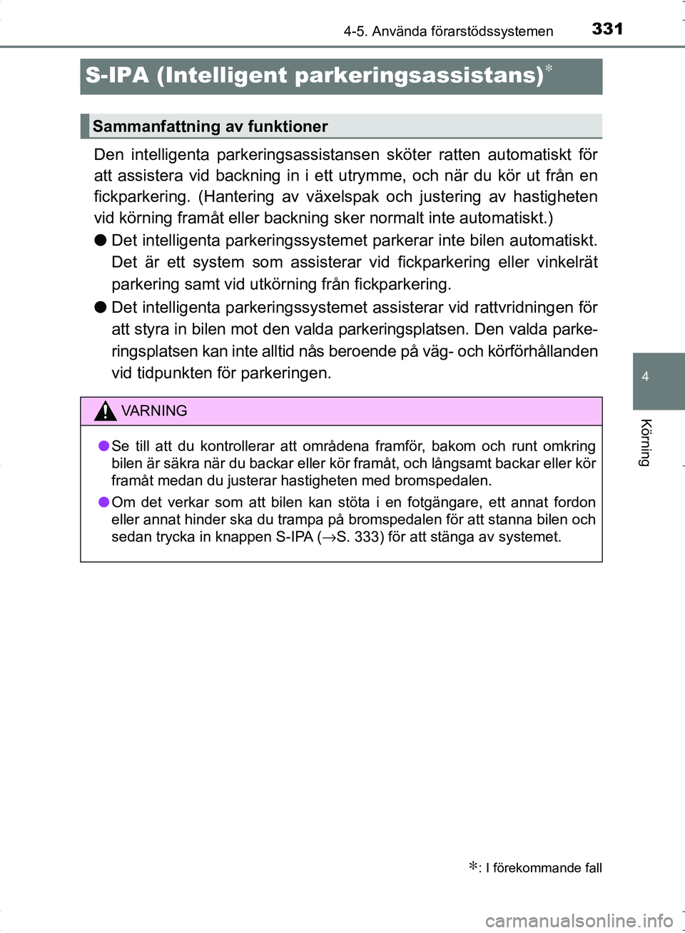 TOYOTA C_HR HYBRID 2016 Bruksanvisningar (in Swedish) 331
4
4-5. Använda förarstödssystemen
Körning
OM10538SE
S-IPA (Intelligent parkeringsassistans)∗
Den intelligenta parkeringsassistansen sköter ratten automatiskt för
att assistera vid backning TOYOTA C_HR HYBRID 2016 Bruksanvisningar (in Swedish) 331
4
4-5. Använda förarstödssystemen
Körning
OM10538SE
S-IPA (Intelligent parkeringsassistans)∗
Den intelligenta parkeringsassistansen sköter ratten automatiskt för
att assistera vid backning