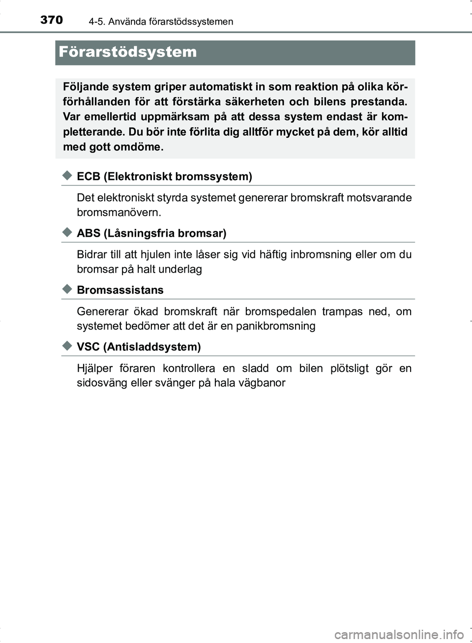 TOYOTA C_HR HYBRID 2016 Bruksanvisningar (in Swedish) 3704-5. Använda förarstödssystemen
OM10538SE
Förarstödsystem
◆ECB (Elektroniskt bromssystem)
Det elektroniskt styrda systemet genererar bromskraft motsvarande
bromsmanövern.
◆ABS (Låsningsf TOYOTA C_HR HYBRID 2016 Bruksanvisningar (in Swedish) 3704-5. Använda förarstödssystemen
OM10538SE
Förarstödsystem
◆ECB (Elektroniskt bromssystem)
Det elektroniskt styrda systemet genererar bromskraft motsvarande
bromsmanövern.
◆ABS (Låsningsf