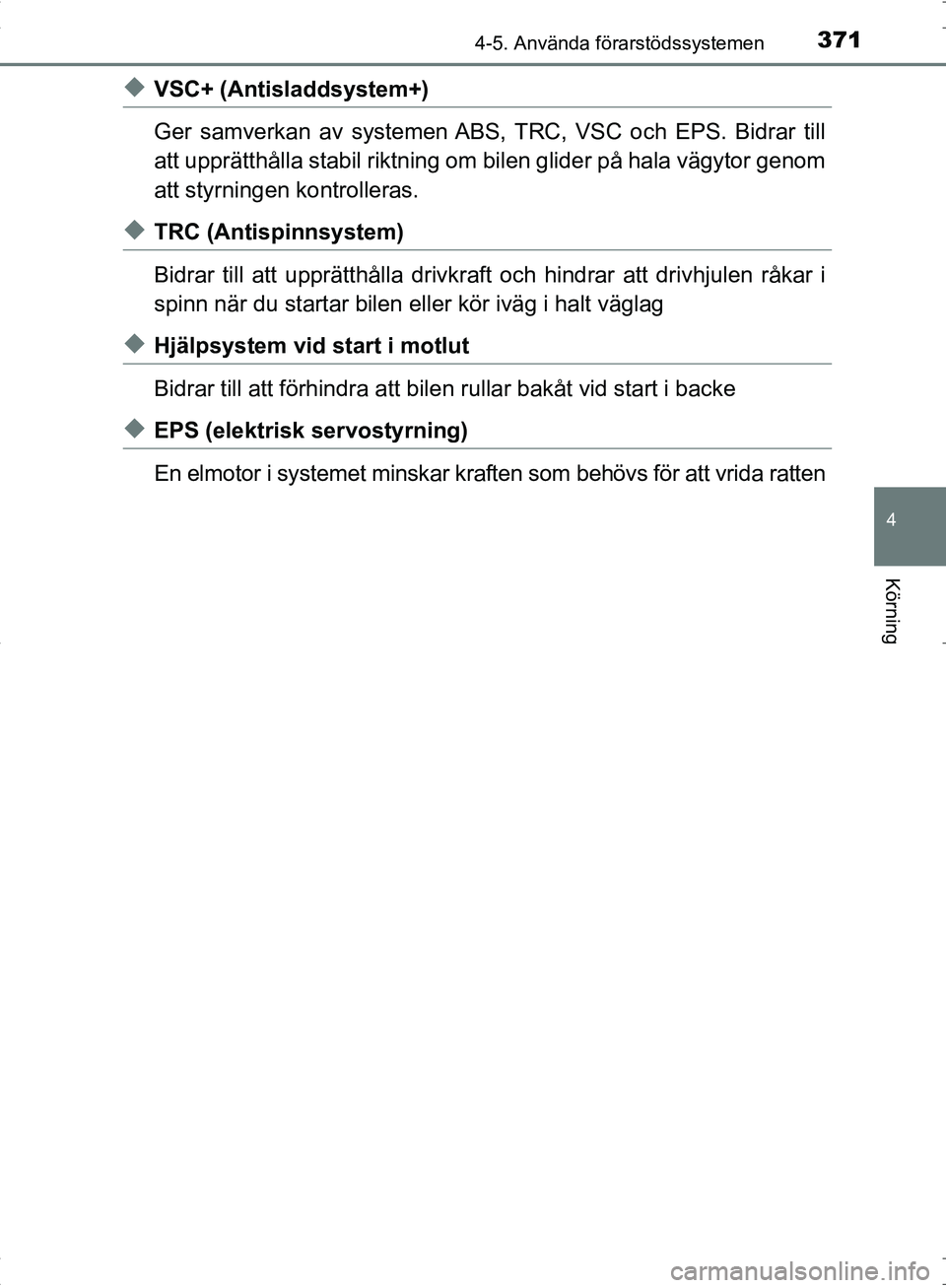 TOYOTA C_HR HYBRID 2016 Bruksanvisningar (in Swedish) 3714-5. Använda förarstödssystemen
4
Körning
OM10538SE
◆VSC+ (Antisladdsystem+)
Ger samverkan av systemen ABS, TRC, VSC och EPS. Bidrar till
att upprätthålla stabil riktning om bilen glider p TOYOTA C_HR HYBRID 2016 Bruksanvisningar (in Swedish) 3714-5. Använda förarstödssystemen
4
Körning
OM10538SE
◆VSC+ (Antisladdsystem+)
Ger samverkan av systemen ABS, TRC, VSC och EPS. Bidrar till
att upprätthålla stabil riktning om bilen glider p