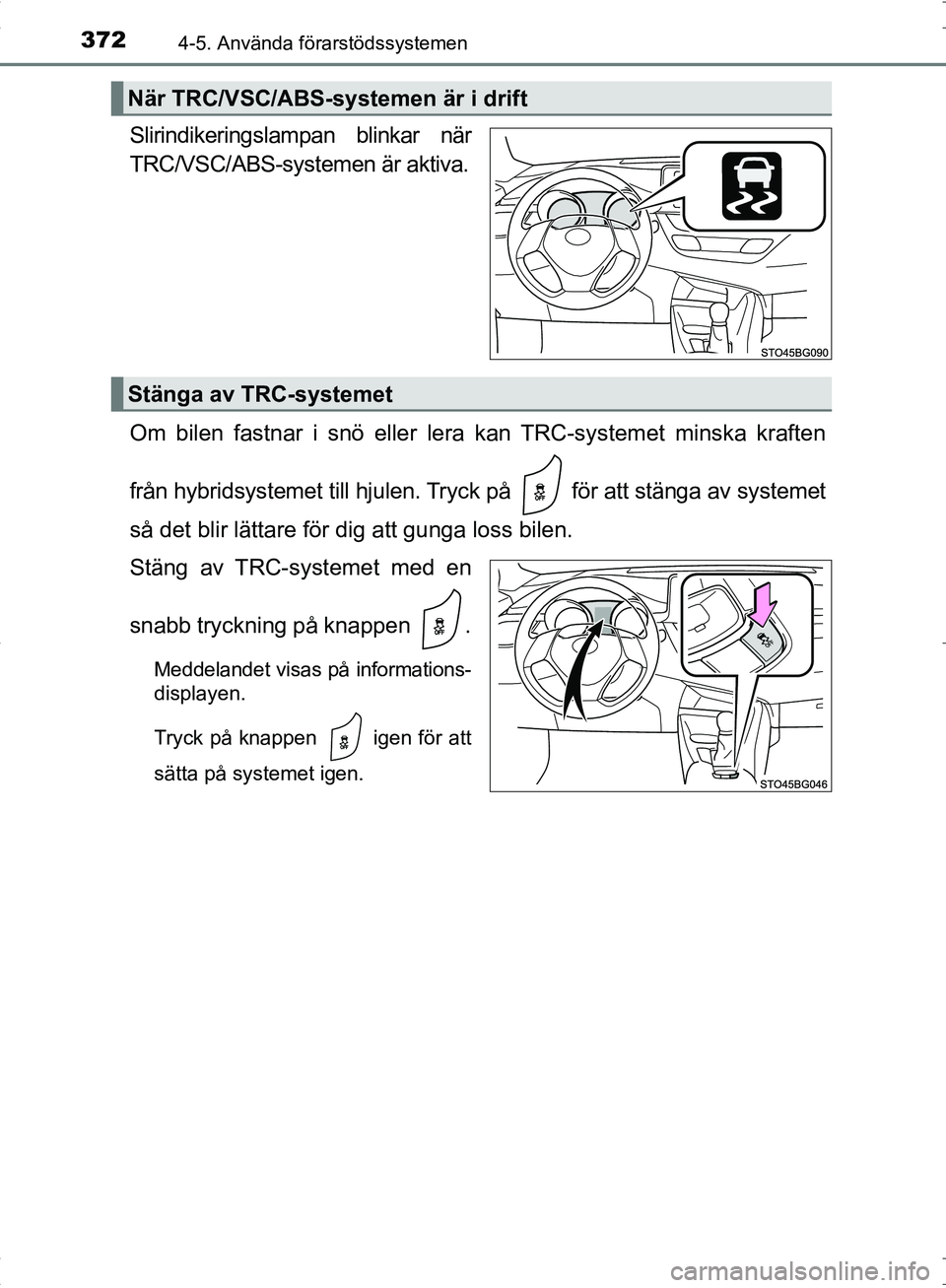 TOYOTA C_HR HYBRID 2016 Bruksanvisningar (in Swedish) 3724-5. Använda förarstödssystemen
OM10538SE
Slirindikeringslampan blinkar när
TRC/VSC/ABS-systemen är aktiva.
Om bilen fastnar i snö eller lera kan TRC-systemet minska kraften
från hybridsyste TOYOTA C_HR HYBRID 2016 Bruksanvisningar (in Swedish) 3724-5. Använda förarstödssystemen
OM10538SE
Slirindikeringslampan blinkar när
TRC/VSC/ABS-systemen är aktiva.
Om bilen fastnar i snö eller lera kan TRC-systemet minska kraften
från hybridsyste