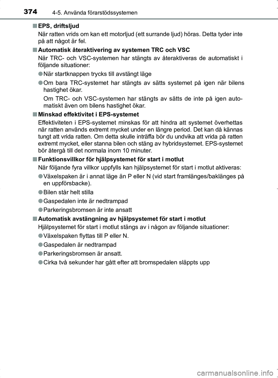 TOYOTA C_HR HYBRID 2016 Bruksanvisningar (in Swedish) 3744-5. Använda förarstödssystemen
OM10538SE■
EPS, driftsljud
När ratten vrids om kan ett motorljud (ett surrande ljud) höras. Detta tyder inte
på att något är fel.
■ Automatisk återaktiv TOYOTA C_HR HYBRID 2016 Bruksanvisningar (in Swedish) 3744-5. Använda förarstödssystemen
OM10538SE■
EPS, driftsljud
När ratten vrids om kan ett motorljud (ett surrande ljud) höras. Detta tyder inte
på att något är fel.
■ Automatisk återaktiv