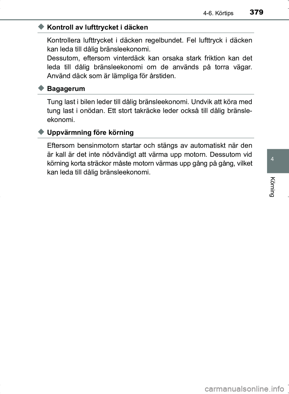 TOYOTA C_HR HYBRID 2016 Bruksanvisningar (in Swedish) 3794-6. Körtips
4
Körning
OM10538SE
◆Kontroll av lufttrycket i däcken
Kontrollera lufttrycket i däcken regelbundet. Fel lufttryck i däcken
kan leda till då lig bränsleekonomi.
Dessutom, efter TOYOTA C_HR HYBRID 2016 Bruksanvisningar (in Swedish) 3794-6. Körtips
4
Körning
OM10538SE
◆Kontroll av lufttrycket i däcken
Kontrollera lufttrycket i däcken regelbundet. Fel lufttryck i däcken
kan leda till då lig bränsleekonomi.
Dessutom, efter