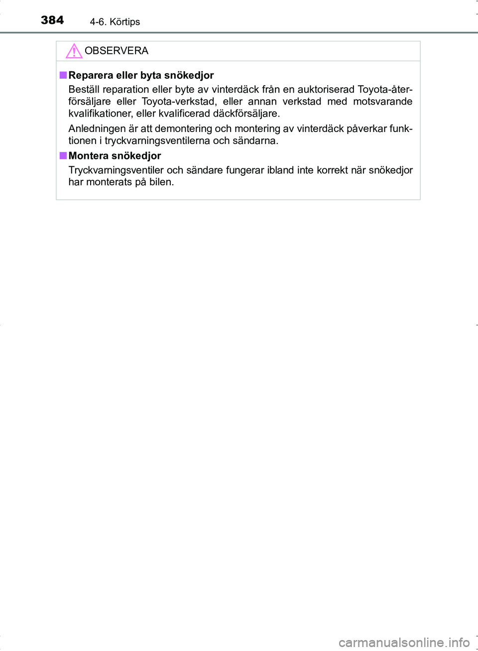TOYOTA C_HR HYBRID 2016 Bruksanvisningar (in Swedish) 3844-6. Körtips
OM10538SE
OBSERVERA
■Reparera eller byta snökedjor
Beställ reparation eller byte av vinterdäck från en auktoriserad Toyota-åter-
försäljare eller Toyota-verkstad, eller annan TOYOTA C_HR HYBRID 2016 Bruksanvisningar (in Swedish) 3844-6. Körtips
OM10538SE
OBSERVERA
■Reparera eller byta snökedjor
Beställ reparation eller byte av vinterdäck från en auktoriserad Toyota-åter-
försäljare eller Toyota-verkstad, eller annan