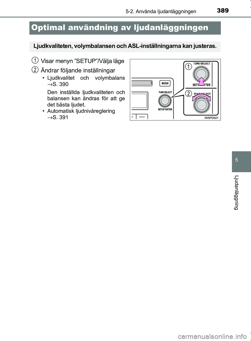 TOYOTA C_HR HYBRID 2016 Bruksanvisningar (in Swedish) 389
5
5-2. Använda ljudanläggningen
Ljudanläggning
OM10538SE
Optimal användning av ljudanläggningen
Visar menyn ”SETUP”/Välja läge
Ändrar följande inställningar
• Ljudkvalitet och voly TOYOTA C_HR HYBRID 2016 Bruksanvisningar (in Swedish) 389
5
5-2. Använda ljudanläggningen
Ljudanläggning
OM10538SE
Optimal användning av ljudanläggningen
Visar menyn ”SETUP”/Välja läge
Ändrar följande inställningar
• Ljudkvalitet och voly