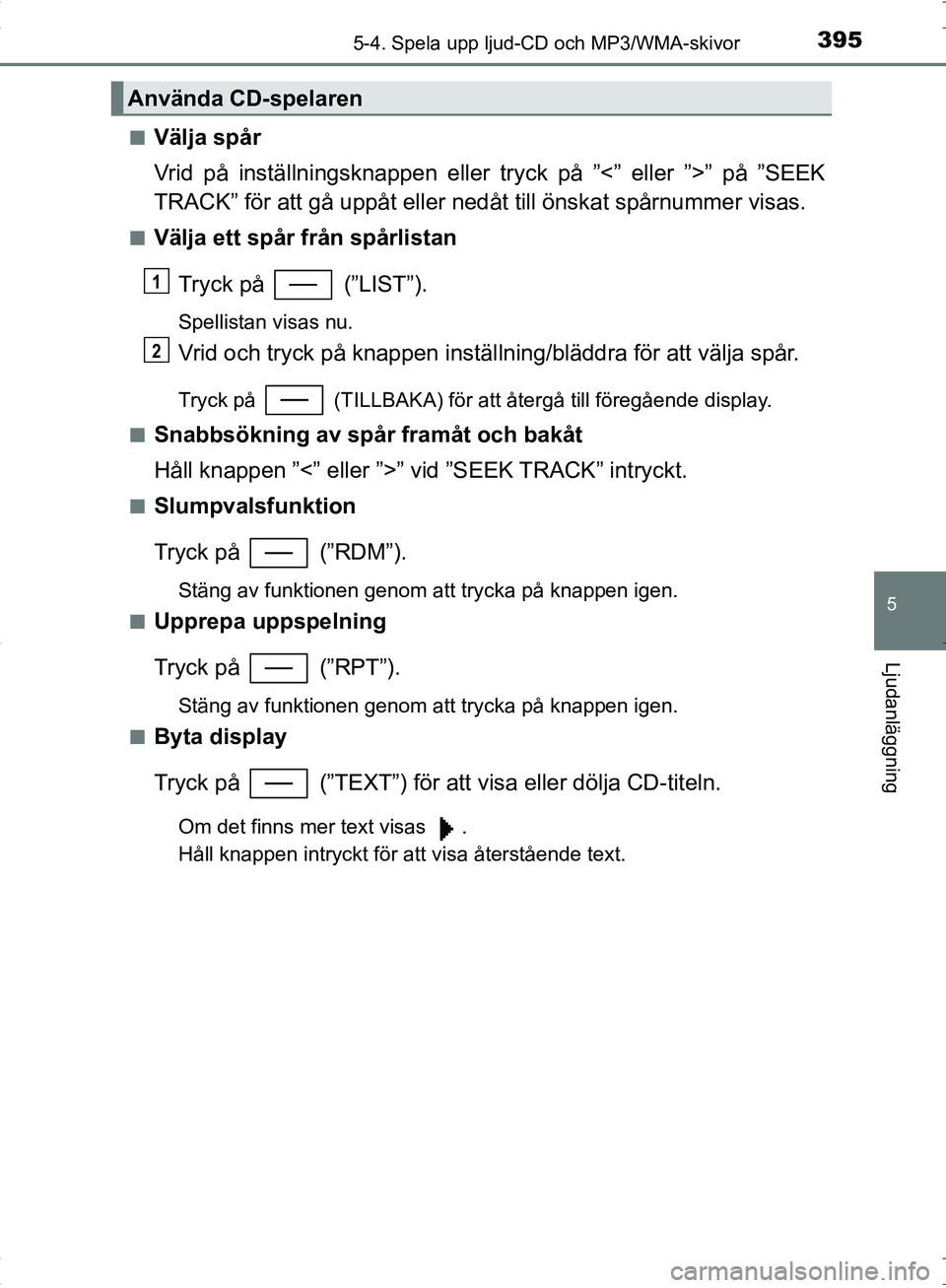 TOYOTA C_HR HYBRID 2016 Bruksanvisningar (in Swedish) 3955-4. Spela upp ljud-CD och MP3/WMA-skivor
5
Ljudanläggning
OM10538SE■
Välja spår
Vrid på inställningsknappen eller tryck på ”<” eller ”>” på ”SEEK
TRACK” för att gå uppåt el TOYOTA C_HR HYBRID 2016 Bruksanvisningar (in Swedish) 3955-4. Spela upp ljud-CD och MP3/WMA-skivor
5
Ljudanläggning
OM10538SE■
Välja spår
Vrid på inställningsknappen eller tryck på ”<” eller ”>” på ”SEEK
TRACK” för att gå uppåt el