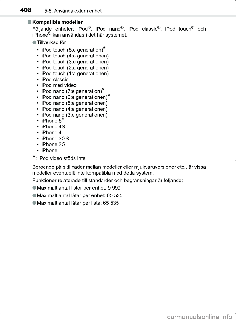 TOYOTA C_HR HYBRID 2016 Bruksanvisningar (in Swedish) 4085-5. Använda extern enhet
OM10538SE■
Kompatibla modeller
Följande enheter: iPod
®, iPod nano®, iPod classic®, iPod touch® och
iPhone® kan användas i det här systemet.
● Tillverkad för TOYOTA C_HR HYBRID 2016 Bruksanvisningar (in Swedish) 4085-5. Använda extern enhet
OM10538SE■
Kompatibla modeller
Följande enheter: iPod
®, iPod nano®, iPod classic®, iPod touch® och
iPhone® kan användas i det här systemet.
● Tillverkad för