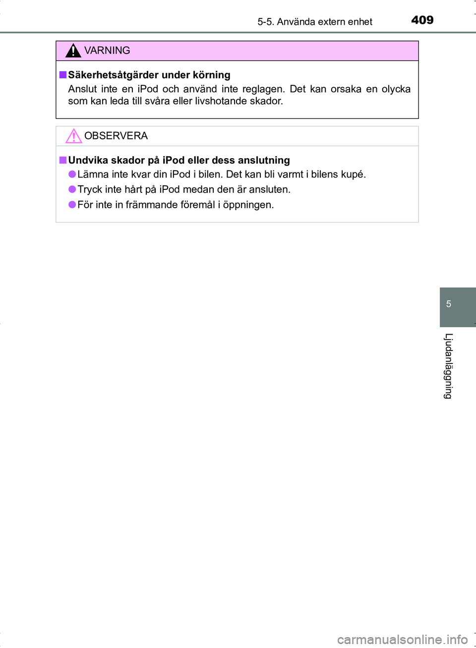 TOYOTA C_HR HYBRID 2016 Bruksanvisningar (in Swedish) 4095-5. Använda extern enhet
5
Ljudanläggning
OM10538SE
VA R N I N G
■Säkerhetsåtgärder under körning
Anslut inte en iPod och använd inte reglagen. Det kan orsaka en olycka
som kan leda till TOYOTA C_HR HYBRID 2016 Bruksanvisningar (in Swedish) 4095-5. Använda extern enhet
5
Ljudanläggning
OM10538SE
VA R N I N G
■Säkerhetsåtgärder under körning
Anslut inte en iPod och använd inte reglagen. Det kan orsaka en olycka
som kan leda till
