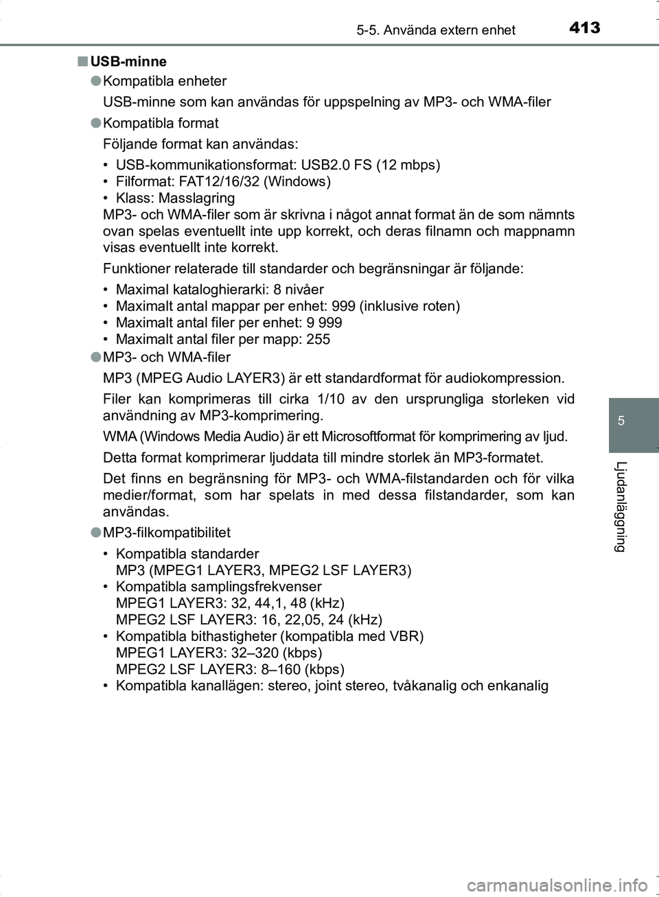 TOYOTA C_HR HYBRID 2016 Bruksanvisningar (in Swedish) 4135-5. Använda extern enhet
5
Ljudanläggning
OM10538SE■
USB-minne
●Kompatibla enheter
USB-minne som kan användas för uppspelning av MP3- och WMA-filer
● Kompatibla format
Följande format k TOYOTA C_HR HYBRID 2016 Bruksanvisningar (in Swedish) 4135-5. Använda extern enhet
5
Ljudanläggning
OM10538SE■
USB-minne
●Kompatibla enheter
USB-minne som kan användas för uppspelning av MP3- och WMA-filer
● Kompatibla format
Följande format k