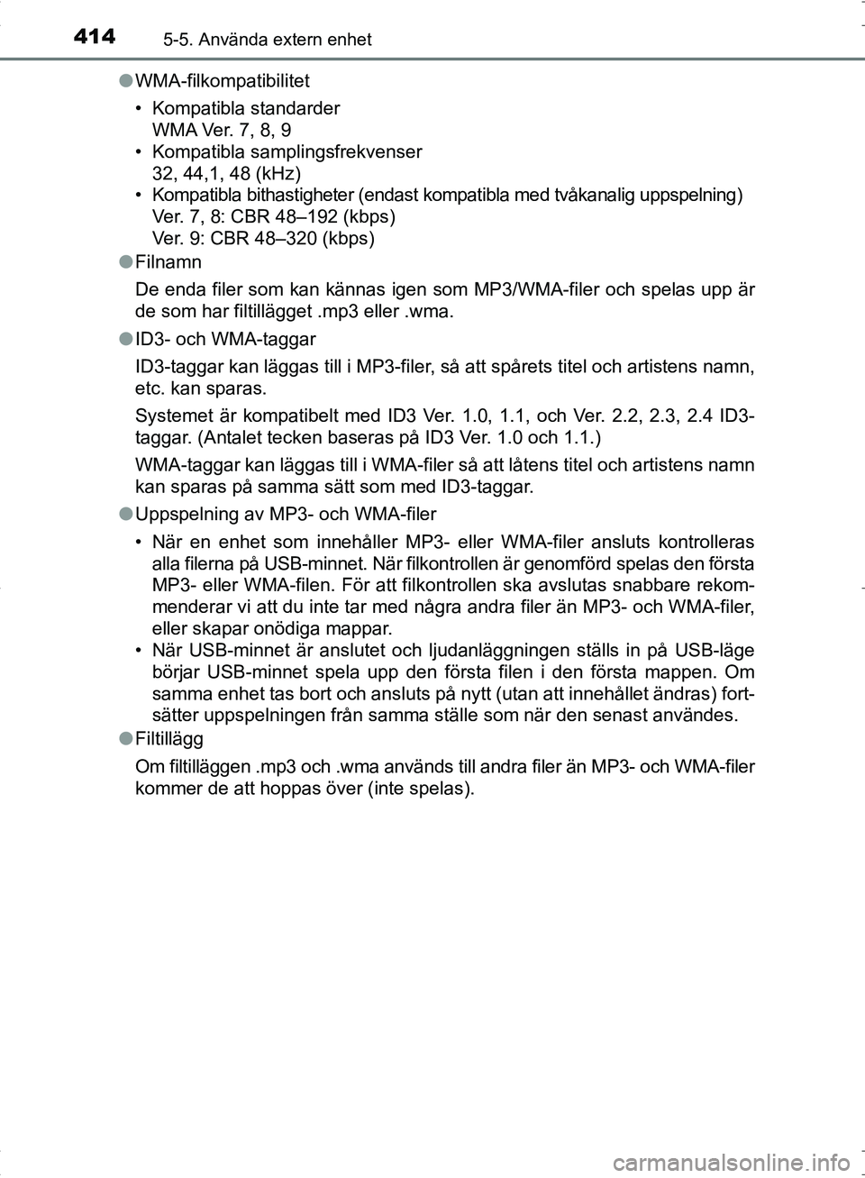 TOYOTA C_HR HYBRID 2016 Bruksanvisningar (in Swedish) 4145-5. Använda extern enhet
OM10538SE●
WMA-filkompatibilitet
• Kompatibla standarder
WMA Ver. 7, 8, 9
• Kompatibla samplingsfrekvenser
32, 44,1, 48 (kHz)
• Kompatibla bithastigheter (endast TOYOTA C_HR HYBRID 2016 Bruksanvisningar (in Swedish) 4145-5. Använda extern enhet
OM10538SE●
WMA-filkompatibilitet
• Kompatibla standarder
WMA Ver. 7, 8, 9
• Kompatibla samplingsfrekvenser
32, 44,1, 48 (kHz)
• Kompatibla bithastigheter (endast