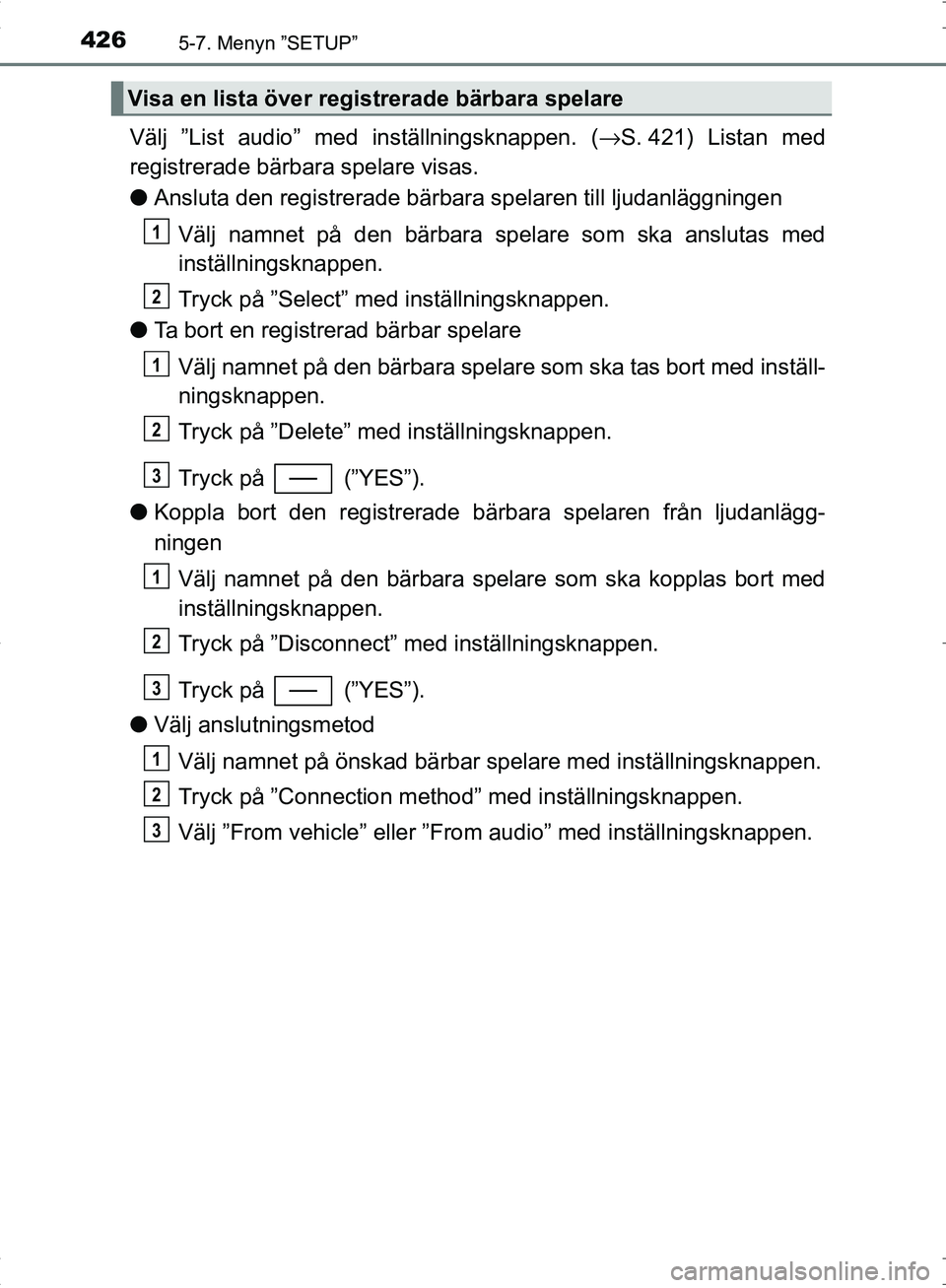 TOYOTA C_HR HYBRID 2016 Bruksanvisningar (in Swedish) 4265-7. Menyn ”SETUP”
OM10538SE
Välj ”List audio” med inställningsknappen. (→S. 421) Listan med
registrerade bärbara spelare visas.
● Ansluta den registrerade bärbara spelaren till lju TOYOTA C_HR HYBRID 2016 Bruksanvisningar (in Swedish) 4265-7. Menyn ”SETUP”
OM10538SE
Välj ”List audio” med inställningsknappen. (→S. 421) Listan med
registrerade bärbara spelare visas.
● Ansluta den registrerade bärbara spelaren till lju