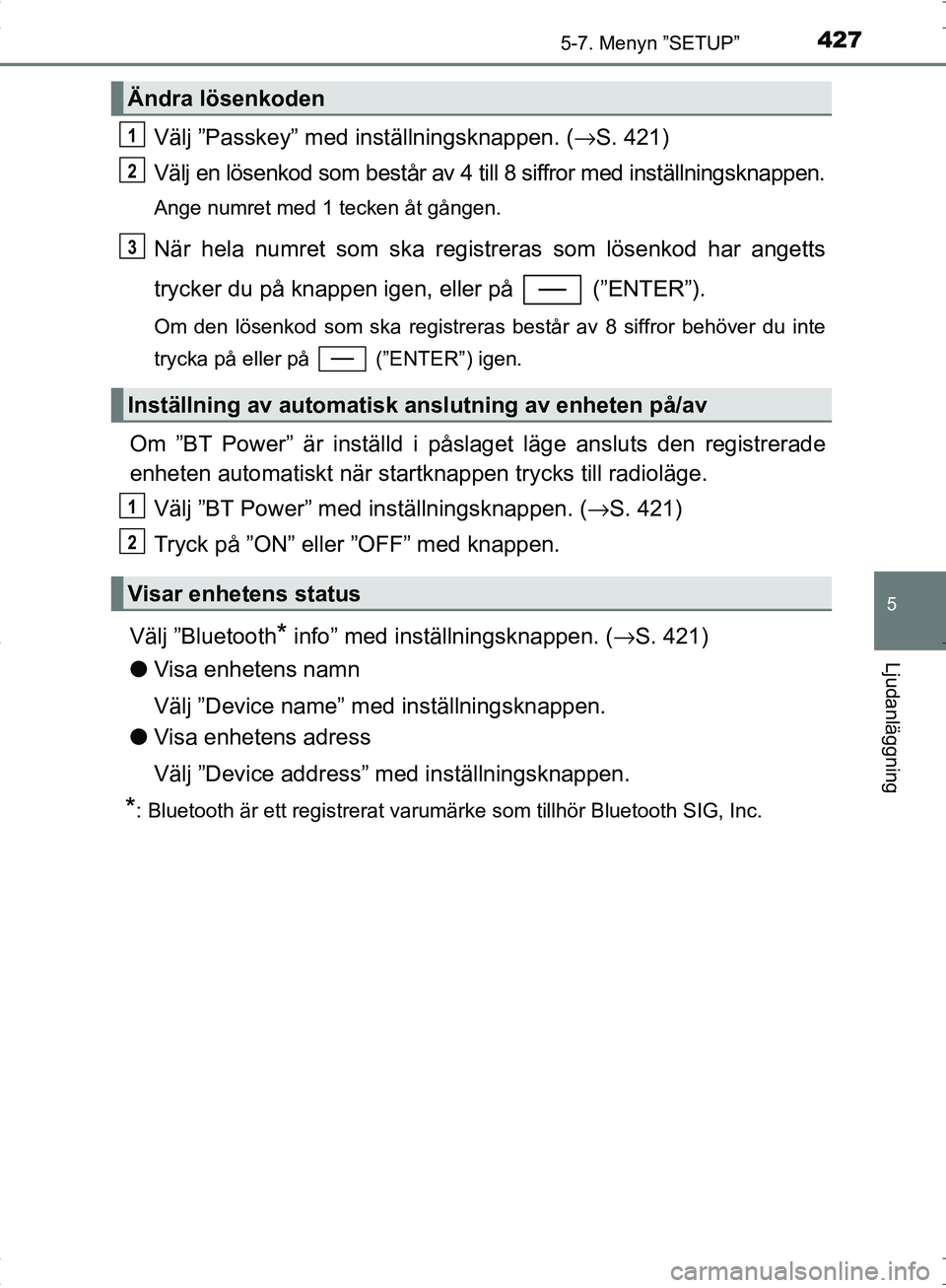 TOYOTA C_HR HYBRID 2016 Bruksanvisningar (in Swedish) 4275-7. Menyn ”SETUP”
5
Ljudanläggning
OM10538SE
Välj ”Passkey” med inställningsknappen. (→S. 421)
Välj en lösenkod som består av 4 till 8 siffror med inställningsknappen.
Ange numret TOYOTA C_HR HYBRID 2016 Bruksanvisningar (in Swedish) 4275-7. Menyn ”SETUP”
5
Ljudanläggning
OM10538SE
Välj ”Passkey” med inställningsknappen. (→S. 421)
Välj en lösenkod som består av 4 till 8 siffror med inställningsknappen.
Ange numret